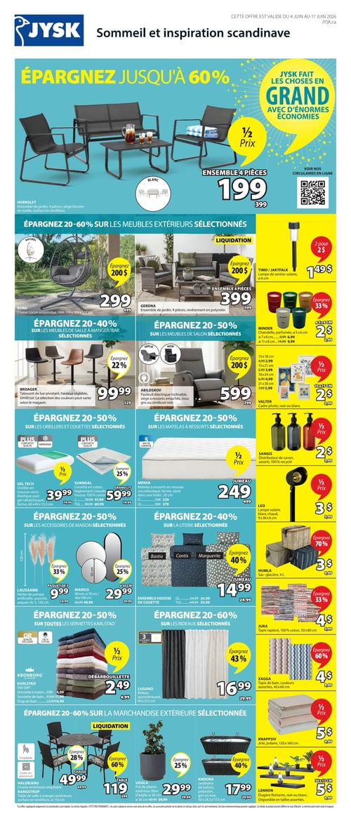 Jysk - Page 1. La circulaire met en avant le thème "Sommeil et inspiration scandinave" avec des économies allant jusqu'à 60 %. En vedette, l'ensemble de jardin Hornslet de 4 pièces en maille et similicuir, disponible en blanc, à 199 $ (prix régulier 399 $). La section "Épargnez 20-60 % sur les meubles extérieurs sélectionnés" inclut : la chaise cocon suspendue noire Bork (118x184x106 cm) à 299 $ (prix régulier 499 $), une économie de 200 $; l'ensemble de jardin Gerona de 4 pièces en polyrotin à 399 $ (prix régulier 599 $), une économie de 200 $; et la lampe de sentier solaire Timo/Jaktfalk (6 cm) à 1,49 $ pour 2. La section "Épargnez 20-40 % sur les meubles de salle à manger/bar sélectionnés" présente le tabouret de bar pivotant Broager en similicuir, hauteur réglable, à 99,99 $ (prix régulier 129 $), une économie de 22 %. La section "Épargnez 20-50 % sur les meubles de salon sélectionnés" propose : le fauteuil électrique inclinable Abildskov, gris ou similicuir noir, à 599 $ (prix régulier 799 $), une économie de 200 $; les chandelles parfumées Minder (5x6 cm) à 2 $ (prix régulier 2,99 $), avec une économie de 33 %; et les cadres photo Valter (noir ou blanc, diverses tailles) à partir de 2 $ pour le format 10x15 cm (prix régulier 3,99 $). La section "Épargnez 20-50 % sur les oreillers et couettes sélectionnés" inclut : l'oreiller en mousse visco-élastique Gel Tech (60x40x13,5 cm) à 39,99 $ (prix régulier 79,99 $); et la couette en coton Sunndal, légèrement chaude, à partir de 59,99 $ pour le grand lit (prix régulier 79,99 $), une économie de 25 %. La section "Épargnez 20-50 % sur les matelas à ressorts sélectionnés" propose : le matelas à ressorts en mousse viscoélastique Mensa, format jumeau, à 249 $ (prix régulier 499 $); le distributeur de savon Sangis, assorti et 100 % recyclé, à 2 $ (prix régulier 3,99 $); et la lampe solaire Leo (blanc chaud, 9x36x6 cm) à 3 $ (prix régulier 5,99 $). La section "Épargnez 20-50 % sur les accessoires de maison sélectionnés" inclut : le paquet de 3 herbes de pampa artificielles Lausanne (120 cm) à 9,99 $ (prix régulier 14,99 $), une économie de 33 %; le miroir Marius (70 cm ou 40x100 cm) à 29,99 $ (prix régulier 39,99 $), une économie de 25 %; et le sac glacière Humla de 4 litres à 3 $ (prix régulier 9,99 $), une économie de 70 %. La section "Épargnez 20-40 % sur la literie sélectionnée" présente : l'ensemble housse de couette (Bastias, Contis, Marguerite) à partir de 14,99 $ pour le format jumeau (prix régulier 24,99 $), une économie de 40 %; le tapis rapiécé Jura (100 % coton, 50x80 cm) à 4 $ (prix régulier 5,99 $); et le tapis de bain Zagga (couleurs assorties, 40x60 cm) à 4 $ (prix régulier 9,99 $), une économie de 60 %. La section "Épargnez 20-50 % sur toutes les serviettes Karlstad" inclut : la débarbouillette Karlstad (500 g/m²) à 2,49 $ (prix régulier 4,99 $); le rideau assombrissant Lugano (95x213 cm, noir ou blanc) à 16,99 $ (prix régulier 29,99 $), une économie de 43 %; et le jeté polaire Knappsiv (120x160 cm) à 5 $ (prix régulier 9,99 $). La section "Épargnez 20-60 % sur la marchandise extérieure sélectionnée" présente : la chaise extérieure empilable Haldbjerg à 49,99 $ (prix régulier 69,99 $), une économie de 28 %; la table de salle à manger extérieure Rangstrup (110 cm) à 119 $ (prix régulier 299 $); le pot de plante extérieur Uggla (fibre d'argile, 30 cm) à 29,99 $ (prix régulier 39,99 $), une économie de 25 %; la jardinière de balcon Andora (polyrotin, gris ou noir, 50x24,5x17,5 cm) à 17,99 $ (prix régulier 29,99 $), une économie de 40 %; et l'étagère flottante Lennon (noir ou blanc, 30x13 cm) à 5 $ (prix régulier 9,99 $).