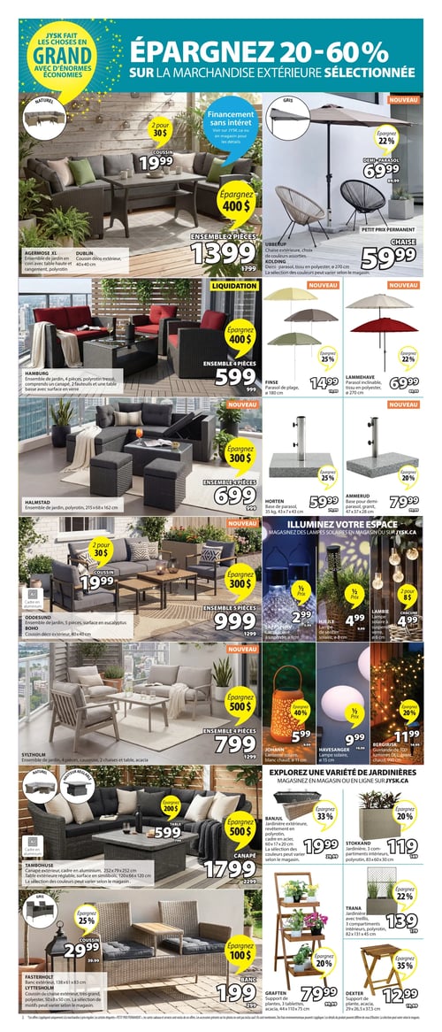 Circulaire Jysk - Page 2. La page annonce des économies de 20 à 60 % sur la marchandise extérieure sélectionnée. En haut à gauche, un ensemble de jardin Agermose XL et un coussin déco extérieur Dublin sont présentés. Le coussin est à 19,99 $ ou 2 pour 30 $. L'ensemble 2 pièces est à 1399 $, économisant 400 $, avec financement sans intérêt disponible. À droite, un nouveau demi-parasol Kolding est à 69,99 $, économisant 22 %, et une chaise extérieure Ubberup est à petit prix permanent de 59,99 $. Plus bas, un ensemble de jardin Hamburg de 4 pièces est en liquidation à 599 $, économisant 400 $. Deux parasols sont offerts : le parasol de plage Finse à 14,99 $, économisant 25 %, et le nouveau parasol inclinable Lammehave à 69,99 $, économisant 22 %. Un nouvel ensemble de jardin Halmstad de 4 pièces est à 699 $, économisant 300 $. Deux bases de parasol sont également disponibles : la nouvelle base Horten à 59,99 $, économisant 25 %, et la nouvelle base pour demi-parasol Ammerud à 79,99 $, économisant 20 %. La section "Illuminez votre espace" propose des lampes solaires : la lampe à suspendre Lapsbury à 2,99 $ (moitié prix), la lampe de sentier Hjeule à 4,99 $ (moitié prix), et la lampe Lambie à 4,99 $ ou 2 pour 8 $. Un nouvel ensemble de jardin Oddesund de 5 pièces est à 999 $, économisant 300 $, avec un coussin déco extérieur Boho (2 pour 30 $). Un nouvel ensemble de jardin Syltholm de 4 pièces est à 799 $, économisant 500 $. D'autres options d'éclairage incluent la nouvelle lanterne solaire Johann à 5,99 $, économisant 40 %, la lampe solaire Havesanger à 9,99 $ (moitié prix), et la guirlande de 100 lumières DEL Bergirisk à 11,99 $, économisant 20 %. Un nouveau canapé extérieur Tambohuse est à 1799 $, économisant 500 $, et une table extérieure réglable est à 599 $, économisant 200 $. La section "Explorez une variété de jardinières" présente la jardinière extérieure Banjul à 19,99 $, économisant 33 %, et la jardinière Stokkad à 3 compartiments à 119 $, économisant 20 %. Enfin, un banc extérieur Fasterholt est à 199 $, économisant 100 $, avec un coussin de chaise Lyttesholm à 29,99 $, économisant 25 %. Une jardinière Trana à 3 compartiments est à 139 $, économisant 22 %. Deux supports de plantes sont offerts : le Graften à 79,99 $, économisant 20 %, et le Dexter à 12,99 $, économisant 35 %.