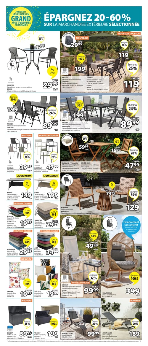 Circulaire Jysk - Page 3. La page met en vedette des économies de 20 à 60 % sur la marchandise extérieure sélectionnée. On y trouve un ensemble bistro Venetto avec table en verre de 60 cm et deux chaises empilables en polyrotin tressé, la chaise à 47,99 $ (rabais de 20 %) et la table à 29,99 $ (moitié prix). Une housse de chaise Dugg est à 29,99 $. Un ensemble Mysen/Jersore/Aarhus propose une chaise extérieure inclinable Mysen à 119 $ (rabais de 25 %), une table de salle à manger Jersore en similibois de 140x74x80 cm à 199 $ (épargnez 100 $), et un parasol suspendu Aarhus de 250 cm à 119 $ (rabais de 20 %). Un autre ensemble Mellby/Maderup inclut une chaise extérieure inclinable Mellby à 89,99 $ (rabais de 24 %) et une table de salle à manger Maderup en similibois de 90x74x90 cm à 199 $ (épargnez 50 $). Des chaises extérieures empilables Modum (nouvelle couleur) sont à 39,99 $ (rabais de 20 %) et des chaises empilables en plastique Ingstrup (nouvelle couleur) à 47,99 $ (rabais de 20 %). Un ensemble Egelund/Vraadal/Bondeholm offre une chaise extérieure pliante en acacia à 47,99 $ (rabais de 20 %), une table extérieure pliante en acacia de 62x74x62 cm à 59,99 $ (rabais de 25 %), et un coussin de chaise Bondeholm de 40x40 cm à 1,99 $ chacun (2 pour 30 $). En liquidation, une table de salle à manger Kubus en verre de 150x75x90 cm est à 149 $ (moitié prix) et une table de salle à manger Strib en similibois de 150x74x84 cm est à 199 $ (moitié prix). Une chaise extérieure Edderup et une table d'appoint Kragevig en acacia de 50 cm sont à 74,49 $ la table (moitié prix) et 129 $ la chaise (rabais de 35 %). Plusieurs coussins de chaise sont offerts en nouvelle couleur : Dublin (40x40 cm) à 19,99 $ chacun (2 pour 30 $), Udsigten (48x46 cm) à 29,99 $ chacun (2 pour 40 $), Gudhjem (35/37x5x47 cm) à 29,99 $ chacun (2 pour 40 $), et Aidt (47x5x48 cm) à 34,99 $ chacun (2 pour 50 $). Des coussins décoratifs Sammy (45x45 cm) et Vakara (40x40 cm) sont aussi disponibles à 19,99 $ chacun (2 pour 30 $). Une chaise extérieure inclinable Lomma en maille est à 99,99 $ (rabais de 32 %) et une table d'appoint Oleby en similibois de 45x45 cm à 49,99 $ (rabais de 44 %). Une chaise cocon de luxe Halvrebene de 85x143x88 cm est à 399 $ (épargnez 100 $). Un coffre de rangement Bisnap en plastique de 112x57x45 cm est à 59,99 $ (rabais de 25 %) et un coffre à coussins Yderup de 133x64x56 cm est à 199 $ (épargnez 100 $). Enfin, deux chaises longues sont présentées : Nordstrand de 59x84x171 cm à 99,99 $ (rabais de 22 %) et Hanstholm en maille de 76x102x202 cm à 159 $ (rabais de 20 %).