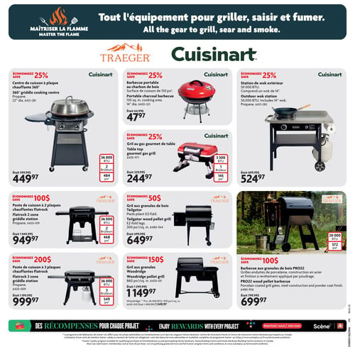 Circulaire Home Hardware - Page 11. La page est dédiée à l'équipement pour griller, saisir et fumer, avec des offres sur des barbecues et stations de cuisson de marques Cuisinart et Traeger.
En haut à gauche, un centre de cuisson Cuisinart à plaque chauffante 360° au propane, 36 000 BTU, 2 brûleurs, 484 po², est à 449,97 $ (anciennement 599,99 $), soit 25 % de rabais.
À côté, un barbecue portable Cuisinart au charbon de bois avec une surface de cuisson de 150 po² est à 47,97 $ (anciennement 64,99 $), soit 25 % de rabais.
Puis, une station de wok extérieur Cuisinart de 50 000 BTU, incluant un wok de 14 po, au propane, est à 524,97 $ (anciennement 699,99 $), soit 25 % de rabais.
Au centre à gauche, un poste de cuisson Traeger Flatrock à 2 plaques chauffantes au propane, 36 000 BTU, 2 brûleurs, 468 po², est à 949,97 $ (anciennement 1 049,99 $), soit 100 $ de rabais.
À sa droite, un gril au gaz gourmet de table Cuisinart, 5 500 BTU, 1 brûleur, 145 po², est à 244,97 $ (anciennement 329,99 $), soit 25 % de rabais.
Ensuite, un gril aux granules de bois Traeger Tailgator avec pieds pliants EZ-fold et 300 po² de surface de cuisson est à 649,97 $ (anciennement 699,99 $), soit 50 $ de rabais.
En bas à gauche, un poste de cuisson Traeger Flatrock à 3 plaques chauffantes au propane, 36 000 BTU, 3 brûleurs, 549 po², est à 999,97 $ (anciennement 1 199,99 $), soit 200 $ de rabais.
À côté, un gril aux granules Traeger Woodridge de 860 po² est à 1 149,97 $ (anciennement 1 299,99 $), soit 150 $ de rabais. Un modèle Woodridge Pro de 36 000 BTU et 970 po² est également mentionné avec un prix de 1 349,97 $ (anciennement 1 499,99 $).
Enfin, un barbecue aux granules de bois Traeger PRO22 avec grilles en porcelaine et construction en acier, 20 000 BTU, 572 po², est à 699,97 $ (anciennement 799,99 $), soit 100 $ de rabais.
La page se termine par une section sur les récompenses, invitant à s'inscrire à Scène+.