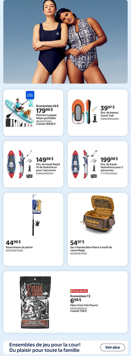 Circulaire Walmart - Page 6. La page met en vedette des articles pour les activités estivales et la pêche. Une grande image en haut montre deux femmes en maillots de bain. Les offres incluent une planche à pagaie gonflable Naipo à 179,99 $ (économisez 20 $, en ligne seulement), un ensemble de bateau Ozark Trail à 39,97 $, un ensemble de kayak Hydroforce Rapid X1 pour 1 personne à 149,98 $, et un ensemble de kayak Hydroforce pour 2 personnes à 199,98 $. Pour la pêche, un assortiment est disponible à 44,98 $ et un sac à bandoulière Plano à motif de camouflage à 54,97 $. Une pâte à frire Fish Flavin' est également proposée à 6,98 $ (économisez 1 $). Une bannière en bas de page invite à découvrir des ensembles de jeu pour la cour.