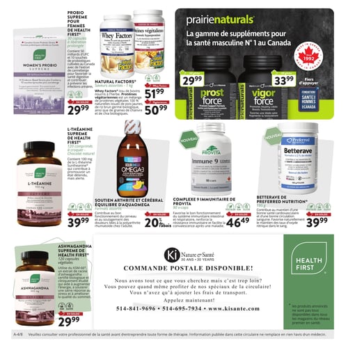 Circulaire Ki Nature & Santé - Page 4. La page présente une variété de suppléments pour la santé. En haut à gauche, le Probio Supreme pour femmes de Health First, 30 capsules à libération prolongée, avec 50 milliards d'UFC et extrait de canneberge, est en solde à 29,99 $. À côté, les Natural Factors Whey Factors, saveurs assorties, 1 kg, sont en solde à 51,99 $, et les Protéines végétariennes Natural Factors, saveurs assorties, 1 kg, sont en solde à 50,99 $. La section supérieure droite met en vedette la gamme prairienaturals pour la santé masculine, incluant Prost Force, 60 gélules, à 29,99 $, et Vigor Force, 60 gélules, à 33,99 $. Au centre gauche, la L-Théanine Supreme de Health First, 120 comprimés à croquer au chocolat naturel, 100 mg, est en solde à 39,99 $. Au centre droit, l'Équilibre d'AquaOmega Omega-3 pour le soutien de l'arthrite et cérébral, formats assortis de 225 ml, bénéficie de 20 % de rabais. Le nouveau Complexe 9 Immunitaire de Provita, 90 capsules végétales, est en solde à 46,49 $. La nouvelle Betterave de Preferred Nutrition, 195 g de poudre saveur de baies, est en solde à 39,99 $. En bas à gauche, l'Ashwagandha Supreme de Health First, 120 capsules végétales de 300 mg, est en solde à 29,99 $. La section centrale inférieure annonce la commande postale disponible avec les numéros de téléphone 514-841-9696 et 514-695-7934, ainsi que le site web www.kisante.com. Une note en bas de page indique que les produits annoncés ne sont pas tous disponibles dans tous les magasins du réseau Premier en Santé.