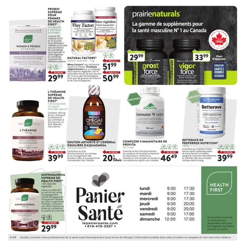 Circulaire Panier Santé - Page 4. La page présente une variété de suppléments et produits de santé. En haut à gauche, le Probio Suprême pour femmes de Health First, 30 capsules à libération prolongée, est à 29,99 $. À côté, les Whey Factors de Natural Factors, saveurs assorties, 1 kilogramme, sont à 51,99 $, et les Protéines végétaliennes de Natural Factors, saveurs assorties, 1 kilogramme, sont à 50,99 $. En haut à droite, une section Prairienaturals met en vedette la gamme de suppléments pour la santé masculine : le Prost Force, 60 gélules, à 29,99 $, et le Vigor Force, 60 gélules, à 33,99 $. Au centre gauche, la L-Théanine Suprême de Health First, 120 comprimés à croquer saveur chocolat naturel, est à 39,99 $. Juste en dessous, l'Équilibre d'Aquaomega, 225 millilitres, est offert avec 20 % de rabais. Au centre droit, un "Nouveau" Complexe immunitaire 9 de Provita, 90 capsules végétales, est à 46,49 $. À côté, également "Nouveau", la Betterave de Preferred Nutrition, saveur de baies, 195 grammes, est à 39,99 $. En bas à gauche, l'Ashwagandha Suprême de Health First, 120 capsules végétales, est à 29,99 $. La partie inférieure droite de la page affiche le logo Panier Santé et les heures d'ouverture du magasin : du lundi au jeudi de 9h00 à 17h30, le vendredi de 9h00 à 20h00, le samedi de 9h00 à 17h00 et le dimanche de 12h00 à 17h00. Une note indique que les produits annoncés ne sont pas tous disponibles dans tous les magasins du réseau Health First.