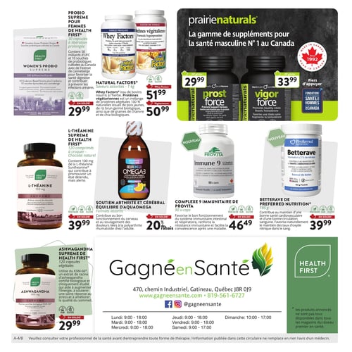 Circulaire Gagné en Santé - Page 4. La page présente une variété de suppléments pour la santé. En haut à gauche, le Probio Suprême pour femmes de Health First, 30 capsules à libération prolongée, est à 29,99 $. Au centre, Natural Factors propose le Whey Factors saveurs assorties de 1 kg à 51,99 $ et les Protéines végétariennes de 1 kg à 50,99 $. En haut à droite, Prairienaturals offre des suppléments pour la santé masculine : Prost Force, 60 gélules, à 29,99 $ et Vigor Force, 60 gélules, à 33,99 $. Au milieu à gauche, la L-Théanine Suprême de Health First, 120 comprimés à croquer saveur chocolat naturel, est à 39,99 $. Au centre, le Soutien Arthrite et Cérébral Équilibre d'Aquaomega, formats assortis, bénéficie d'un rabais de 20 %. À droite, deux nouveautés : le Complexe 9 Immunitaire de Provita, 90 capsules végétales, à 46,49 $ et la Betterave de Preferred Nutrition, 195 g de poudre, à 39,99 $. En bas à gauche, l'Ashwagandha Suprême de Health First, 120 capsules végétales, est à 29,99 $. La partie inférieure de la page affiche le logo Gagné en Santé, l'adresse du magasin à Gatineau, le site web, le numéro de téléphone, les icônes des réseaux sociaux et les horaires d'ouverture. Une note indique que les produits annoncés ne sont pas tous disponibles dans tous les magasins du réseau Premier en Santé, et un avertissement conseille de consulter un professionnel de la santé.