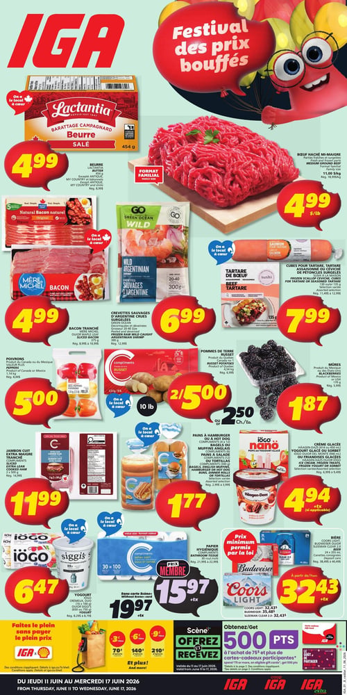 Circulaire IGA - Page 1. Le thème de la page est le "Festival des prix bouffés".
En haut à gauche, le beurre salé Lactantia de 454 g est à 4,99 $. À droite, le bœuf haché mi-maigre, format familial, est à 4,99 $ la livre.
Plus bas, le bacon tranché Mère Michel ou Maple Leaf de 375 g est à 4,99 $. À sa droite, les crevettes sauvages d'Argentine décortiquées et déveinées de 300 g sont à 6,99 $.
Encore à droite, le tartare de bœuf ou de saumon assaisonné, ou les cubes pour tartare de pétoncles surgelés de 130 g ou 135 g, sont à 7,99 $.
Les poivrons, produit du Canada ou du Mexique, de 1,14 kg (2,5 lb) sont à 5,00 $. Les pommes de terre Russet, produit du Québec ou du Canada, de 4,54 kg (10 lb) sont offertes à 2 pour 5,00 $ ou 2,50 $ chacune. Les mûres, produit du Mexique ou des États-Unis, de 170 g sont à 1,87 $.
Le jambon cuit extra maigre tranché Compliments de 1 kg (2 x 500 g) est à 11,99 $. Les pains à hamburger ou à hot dog Compliments, les muffins anglais ou les tortillas, sélection variée, sont à 1,77 $.
La crème glacée Häagen-Dazs de 450 ml, ou le yogourt glacé ou les friandises glacées iögo nano, sélection variée, sont à 4,94 $ plus taxes.
Le yogourt iögo Crémeux duo (16 x 100 g) ou Siggis (650 g ou 750 g) est à 6,47 $.
Le papier hygiénique Compliments de 30 rouleaux est à 15,97 $ plus taxes avec la carte membre, ou 19,97 $ plus taxes sans carte Scène+.
Les bières Budweiser, Coors Light ou Sleeman Clear 2.0, en canettes consignées de 24 x 355 ml, sont à partir de 32,43 $ plus taxes.
En bas de page, faites le plein sans payer le plein prix avec l'offre IGA x Shell: obtenez 3, 6 ou 9 cents de rabais par litre d'essence avec 70, 140 ou 210 $ d'épicerie. Offrez et recevez 500 points Scène+ à l'achat de 75 $ et plus de cartes-cadeaux participantes.