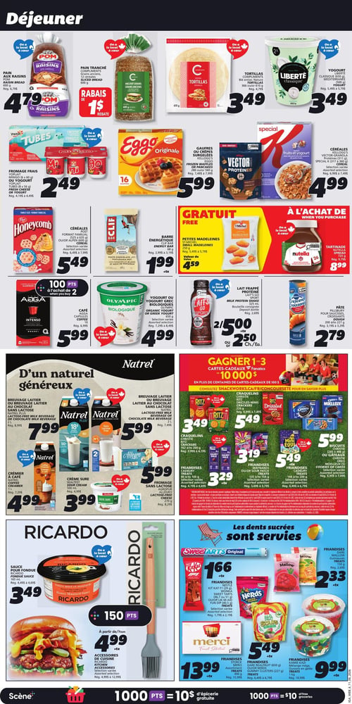 Circulaire IGA - Page 9. La page est dédiée aux produits de déjeuner et aux friandises. On y trouve le pain aux raisins POM de 600 g à 4,79 $, le pain tranché Compliments de 600 g avec un rabais de 1 $, les tortillas Compliments de 610 g à 3,49 $ et le yogourt Liberté classique de 650 g à 3,49 $. Pour les enfants, le fromage frais Yoplait Tubes (8 x 56 g) ou le yogourt Mi (6 x 60 g) sont offerts à 2,49 $. Les gaufres ou crêpes surgelées Eggo (280 ou 560 g) sont à 5,99 $, et les céréales Vector Protéines (317 ou 369 g) sont à 4,99 $. Les céréales Post Honeycomb (525 ou 635 g) sont à 5,49 $. La barre énergétique Clif de 68 g est à 1,99 $. Les petites madeleines St-Michel de 250 g sont gratuites à l'achat d'une tartinade Nutella de 725 g à 8,99 $. Les capsules de café ABBA (10 unités) sont à 5,99 $ ou 100 points à l'achat de 2. Le yogourt ou yogourt biologique Olympic de 650 g est à 4,99 $. Le lait frappé protéiné Lait's Go Sport de 325 ml est à 2 pour 5,00 $ ou 2,50 $ l'unité. La pâte Pillsbury pour croissants (200 ou 227 g) est à 2,79 $. La section "D'un naturel généreux" met en vedette les produits Natrel : le breuvage laitier Natrel Plus au chocolat sans lactose de 2 L à 7,99 $, le breuvage laitier Natrel sans lactose de 2 L à 5,99 $, le crémier à café Natrel de 1 L à 4,99 $, la crème sure Natrel de 500 ml à 3,99 $ et le fromage sans lactose Allegro de 270 g à 5,99 $. Une promotion permet de gagner 1 des 3 cartes-cadeaux Fanatics de 10 000 $. Les craquelins Christie Ritz (162 ou 200 g) sont à 3,49 $, et les Drizzled Minis (226 g) sont à 5,49 $. Les friandises Maynards ou Sour Patch (135 ou 154 g) sont à 3,19 $. Les friandises Cadbury (80 ou 105 g) sont à 3,29 $, et les Mini Eggs (144 ou 200 g) sont à 5,49 $. Les biscuits ou gâteaux Christie Oreo ou Chips Ahoy (295 ou 338 g) sont à 5,99 $. La section Ricardo propose la sauce pour fondue de 165 ml à 3,49 $ et une sélection variée d'accessoires de cuisine à partir de 4,99 $, avec 150 points. Enfin, la section "Les dents sucrées sont servies" inclut les friandises Nestlé Kit Kat (129 g) à 1,66 $, les friandises Dare Mallow (150 g) à 2,33 $, les friandises Nerds ou Gummy Clusters (227 g) à 5,49 $, les friandises Storck Merci (400 g) à 13,99 $ et les friandises Kamie-Kazi (1 kg) à 9,99 $.