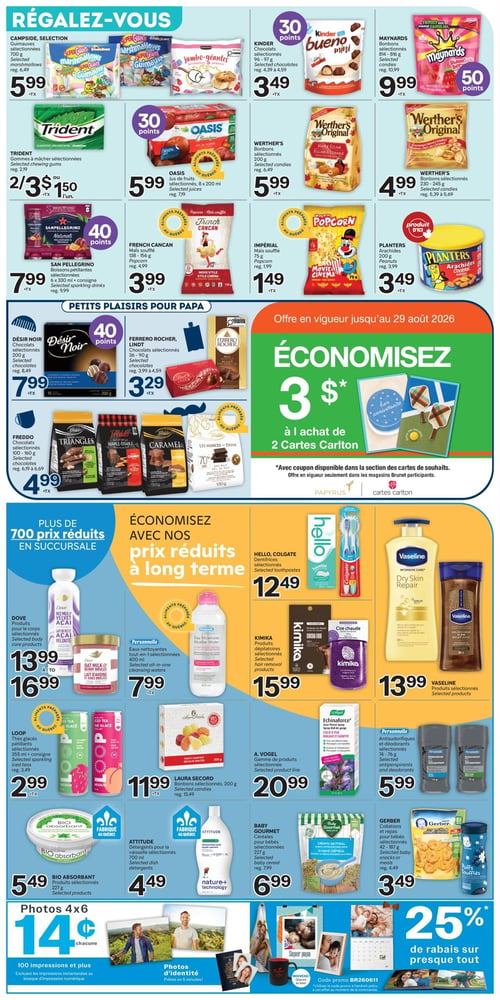 Circulaire Brunet - Page 8. La page est intitulée "RÉGALEZ-VOUS" en haut. On y trouve les guimauves Campside sélectionnées de 100 g à 5,99 $, les chocolats Kinder Bueno sélectionnés de 96-97 g à 3,49 $, et les bonbons Maynards sélectionnés de 814-816 g à 9,99 $. Les gommes à mâcher Trident sélectionnées sont offertes à 2 pour 3,00 $ ou 1,50 $ l'unité. Le jus de fruits Oasis Classiques sélectionnés, 8 x 200 ml, est à 5,99 $. Les bonbons Werther's Original sélectionnés de 200 g sont à 5,99 $, et ceux de 230-245 g sont à 4,99 $. Les boissons pétillantes San Pellegrino Naturali sélectionnées, 6 x 330 ml avec consigne, sont à 7,99 $. Le maïs soufflé French Cancan de 138-156 g est à 3,99 $, et le maïs soufflé Impérial de 75 g est à 1,49 $. Les arachides Planters de 200 g sont à 3,49 $.

Une section "PETITS PLAISIRS POUR PAPA" présente les chocolats Désir Noir sélectionnés de 200 g à 7,99 $, les chocolats Ferrero Rocher ou Lindt sélectionnés de 36-90 g à 3,29 $, et les chocolats Freddo sélectionnés de 100-160 g à 4,99 $.

Une offre spéciale permet d'économiser 3 $ à l'achat de 2 cartes Carlton, valide jusqu'au 29 août 2026.

La section inférieure, intitulée "PLUS DE 700 prix réduits EN SUCCURSALE" et "ÉCONOMISEZ AVEC NOS prix réduits à long terme", propose les produits pour le corps Dove sélectionnés de 355 ml ou 473 ml à 13,99 $ ou 16,99 $. Les dentifrices Hello ou Colgate sélectionnés sont à 12,49 $. L'eau micellaire Personnelle sélectionnée de 400 ml est à 7,99 $. Les produits dépilatoires Kimika sélectionnés sont à 15,99 $. Les produits Vaseline sélectionnés sont à 13,99 $. Les thés glacés pétillants Loop sélectionnés de 355 ml avec consigne sont à 2,99 $. Les bonbons Laura Secord sélectionnés de 200 g sont à 11,99 $. La gamme de produits A. Vogel sélectionnée est à 20,99 $. Les antisudorifiques et déodorants Personnelle sélectionnés de 74-76 g sont à 5,99 $. Les produits Bio Absorbant sélectionnés de 227 g sont à 5,49 $. Les détergents pour la vaisselle Attitude sélectionnés de 700 ml sont à 4,49 $. Les céréales pour bébés Baby Gourmet sélectionnées de 227 g sont à 6,99 $. Les collations et repas pour bébés Gerber sélectionnés de 42-187 g sont à 3,49 $.

En bas de page, les photos 4x6 sont à 14 ¢ chacune pour 100 impressions et plus, et les photos d'identité sont prêtes en 5 minutes. Un rabais de 25 % est offert sur presque tout avec le code promo BR260611.