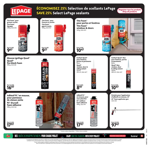 Circulaire Home Hardware - Page 11. La page annonce une économie de 25 % sur une sélection de scellants LePage. On y trouve la mousse Tite Foam pour grosses cavités, 340 grammes, à 9,67 $ (était 12,99 $); la mousse Tite Foam pour fissures et cavités, 340 grammes, à 9,27 $ (était 12,49 $); et la mousse Tite Foam pour portes et fenêtres, 340 grammes, à 10,47 $ (était 13,99 $). Ensuite, la mousse ignifuge Quad, 598 grammes, est à 16,97 $ (était 22,99 $); le scellant Quad pour fenêtres, portes et parements, blanc, 295 millilitres, à 8,97 $ (était 11,99 $); et le scellant Quad Max pour fenêtres, portes et parements, blanc, 280 millilitres, à 10,97 $ (était 14,99 $). Enfin, l'adhésif PL en mousse pour panneaux de cloison sèche, 598 grammes, est à 17,97 $ (était 23,99 $); l'adhésif PL en mousse pour sous-plancher, 598 grammes, à 17,97 $ (était 23,99 $); et un pistolet de 24 pouces pour l'application d'adhésifs en mousse à 97,47 $ (était 129,99 $). La page mentionne que d'autres couleurs sont disponibles et promeut le programme de récompenses Scène+.