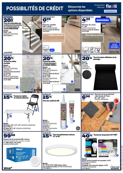 Circulaire Rona - Page 15. La page présente des possibilités de crédit et des options de financement Flexiti. En haut à gauche, un rabais de 20 $ est offert sur tous les ensembles de revêtement de marche et contremarche en vinyle DURASTAIR, montrés à 12,25 po x 50 po, passant de 92,99 $ à 72,99 $ chacun. Au centre, un rabais de 37 % sur le plancher stratifié de 7,58 po x 47,24 po, maintenant 0,99 $ le pied carré (anciennement 1,59 $), vendu en boîte de 19,91 pieds carrés pour 19,71 $ (anciennement 31,65 $). La couleur montrée est chêne naturel, avec une épaisseur de 8 mm et une cote AC4. À droite, un nouveau plancher de vinyle de 9 po x 72 po est en rabais de 14 %, maintenant 4,29 $ le pied carré (anciennement 4,99 $), vendu en boîte de 17,95 pieds carrés pour 77,01 $ (anciennement 89,57 $). La couleur montrée est brun Montrachet, avec une épaisseur de 8 mm et une sous-couche de 2 mm, et il est imperméable. D'autres couleurs sont disponibles. En dessous, un rabais de 20 % sur toutes les tuiles murales. Le modèle A de 3 po x 12 po est à 3,99 $ le pied carré (anciennement 4,99 $), vendu en boîte de 5,49 pieds carrés pour 21,96 $ (anciennement 27,45 $). Le modèle B de 12 po x 12 po est vendu en boîte de 15 pieds carrés pour 131 $ (anciennement 164,70 $). Au centre, un rabais de 20 % sur toutes les tuiles « Cava Carrara » de MONO SERRA. Le modèle A de 24 po x 24 po est à 2,79 $ le pied carré (anciennement 3,49 $), vendu en boîte de 15,5 pieds carrés pour 43,28 $ (anciennement 54,10 $). Le modèle B de 12 po x 24 po est également à 2,79 $ le pied carré (anciennement 3,49 $), vendu en boîte de 15,5 pieds carrés pour 43,28 $ (anciennement 54,10 $). À droite, un rabais de 20 % sur tous les tapis utilitaires et de passage, montrés à 36 po x 50 pi, maintenant 4,99 $ le pied linéaire (anciennement 6,29 $). Plus bas, un rabais de 15 % sur toutes les tables et chaises pliantes. La chaise (A) de 17,3 po x 17 po x 31 po est à 17,39 $ (anciennement 20,49 $). La table (B) de 30 po x 72 po est à 63,69 $ (anciennement 74,99 $). Au centre, un rabais de 15 % sur tous les scellants GE. Le modèle A de 299 ml est à 8,49 $ (anciennement 9,99 $). Le modèle B de 82,8 ml est à 6,89 $ (anciennement 8,19 $). À droite, un rabais de 12 % sur le panneau de sous-plancher « Barricade Air Plus » de 23 po x 23 po x 3/4 po, maintenant 6,99 $ (anciennement 7,99 $). En bas à gauche, un paquet de 12 encastrés DEL minces VALU+ est à seulement 99,99 $. Ils sont d'intensité réglable, pour endroits mouillés, 4 po, 650 lumens, 9 W, 5 CCT. Au centre, un rabais de 15 % sur tous les plafonniers minces de 11 po et 15 po. Le modèle montré de 15 po, 30 W, 5 CCT, 2100 lumens, blanc, pour endroits humides, est à 50,99 $ (anciennement 59,99 $). À droite, un rabais de 40 % sur toutes les ampoules CCT FEIT. Le modèle A, A19, 8,8 W, intensité non ajustable, 5 CCT, est à 8,99 $ (anciennement 14,99 $). Le modèle B, PAR20, 5 W, intensité réglable, 5 CCT, est à 10,19 $ (anciennement 16,99 $).