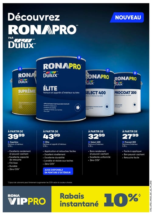 Circulaire Rona - Page 22. La page présente la nouvelle gamme de peintures RONAPRO par Dulux. Quatre produits sont mis en vedette. Le premier, la peinture d'intérieur Suprême de 3,78 litres, est offerte à partir de 39,99 $. Elle offre un excellent rendement, un bon pouvoir cachant, une excellente capacité de retouche, un fini lisse, est durable et à zéro COV. Le deuxième produit est la peinture et apprêt d'intérieur Élite de 3,78 litres, à partir de 43,99 $. Elle permet une application et des retouches faciles, un excellent nivellement, une excellente durabilité, est lavable et résiste aux taches, et à zéro COV. Elle est aussi disponible en peinture d'extérieur. Le troisième produit est la peinture d'intérieur Select 400 de 3,78 litres, à partir de 32,99 $. Elle offre un bon rendement, un bon pouvoir cachant, une excellente uniformité et est à zéro COV. Enfin, la peinture d'intérieur Procoat 200 de 3,78 litres est à partir de 27,99 $. Elle est facile à appliquer, a un bon pouvoir cachant et permet des retouches faciles. Une note indique que l'ajout de colorants peut fortement augmenter les COV selon la couleur choisie. En bas de page, un rabais instantané de 10 % est annoncé pour les membres Rona VIPPRO.