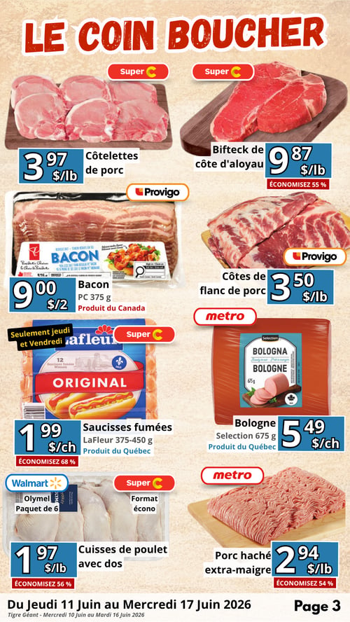 Circulaire en Ligne - Page 3. Le Coin Boucher. On y trouve des côtelettes de porc à 3,97 $ la livre et du bifteck de côte d'aloyau à 9,87 $ la livre, avec 55 % d'économie. Le bacon PC de 375 g, produit du Canada, est offert à 9,00 $ pour deux. Les côtes de flanc de porc sont à 3,50 $ la livre. Seulement jeudi et vendredi, les saucisses fumées Lafleur de 375 à 450 g, produit du Québec, sont à 1,99 $ chacune, une économie de 68 %. La bologne Selection de 675 g, produit du Québec, est à 5,49 $ chacune. Les cuisses de poulet avec dos en format écono, paquet de 6 (Olymel), sont à 1,97 $ la livre, avec 56 % d'économie. Enfin, le porc haché extra-maigre est à 2,94 $ la livre, une économie de 54 %.