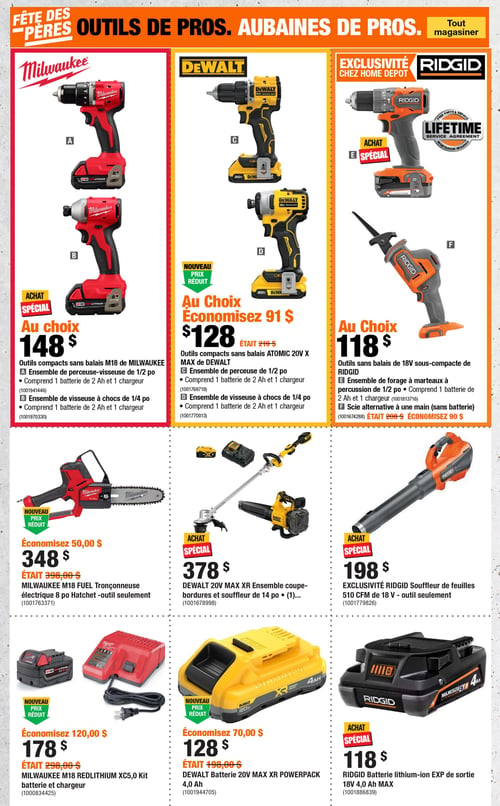 Circulaire Home Depot - Page 4. La page est intitulée "Fête des Pères : Outils de pros, aubaines de pros." Elle présente une variété d'outils électriques et d'accessoires. En haut à gauche, des outils compacts sans balais M18 de Milwaukee sont offerts au choix à 148 $. Cela inclut un ensemble perceuse-visseuse de 1/2 po ou un ensemble visseuse à chocs de 1/4 po, chacun avec une batterie de 2 Ah et un chargeur. Au centre, des outils compacts sans balais Atomic 20V MAX de DeWalt sont au choix à 128 $ (anciennement 219 $), permettant une économie de 91 $. Les options sont un ensemble perceuse de 1/2 po ou un ensemble visseuse à chocs de 1/4 po, chacun avec une batterie de 2 Ah et un chargeur. À droite, en exclusivité chez Home Depot, des outils sans balais 18V sous-compacts Ridgid sont au choix à 118 $. Les options comprennent un ensemble de forage à marteaux à percussion de 1/2 po avec une batterie de 2 Ah et un chargeur, ou une scie alternative à une main (outil seulement, anciennement 208 $, économisez 90 $). En dessous, une tronçonneuse électrique Milwaukee M18 FUEL Hatchet de 8 po (outil seulement) est à 348 $ (anciennement 398 $), économisez 50 $. À côté, un ensemble coupe-bordures et souffleur DeWalt 20V MAX XR de 14 po est à 378 $. Puis, un souffleur de feuilles Ridgid 510 CFM de 18 V (outil seulement) est à 198 $. Enfin, en bas à gauche, un kit batterie et chargeur Milwaukee M18 REDLITHIUM XC5,0 est à 178 $ (anciennement 298 $), économisez 120 $. Au centre, une batterie DeWalt 20V MAX XR POWERPACK 4,0 Ah est à 128 $ (anciennement 198 $), économisez 70 $. À droite, une batterie lithium-ion Ridgid EXP de sortie 18V 4,0 Ah MAX est à 118 $.