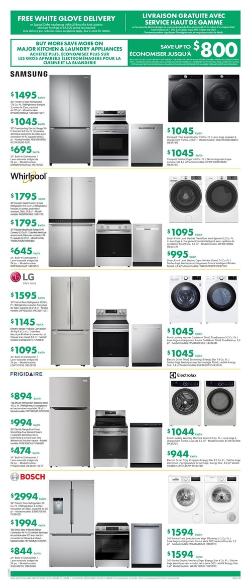 Circulaire Kent - Page 9. La page met en vedette des offres sur les gros appareils électroménagers. Une livraison gratuite avec service haut de gamme est offerte pour les appareils en commande spéciale dans un rayon de 50 km, avec un achat minimum de 1 500 $ hors taxes. Économisez jusqu'à 800 $ sur les principaux appareils électroménagers de cuisine et de buanderie : achetez-en 2 et économisez 150 $, 3 et économisez 400 $, 4 et économisez 600 $, ou 5 et plus et économisez 800 $.

Section Samsung : Un réfrigérateur français 3 portes de 17,5 pi³ est à 1495 $. Une cuisinière électrique autonome de 30 po avec Wi-Fi, 6,3 pi³, est à 1045 $. Un lave-vaisselle intégré de 24 po est à 695 $. Une laveuse compacte à chargement frontal de 2,9 pi³ est à 1045 $. Une sécheuse électrique compacte de 4,0 pi³ est à 1045 $.

Section Whirlpool : Un réfrigérateur français 4 portes de 19,4 pi³ est à 1795 $. Une cuisinière électrique autonome de 30 po avec Wi-Fi, 6,3 pi³, est à 1795 $. Un lave-vaisselle intégré de 24 po est à 645 $. Une laveuse à chargement frontal Smart FreshFlow Vent System de 5,2 pi³ est à 1095 $. Une sécheuse électrique à chargement frontal Smart Wrinkle Shield de 7,4 pi³ est à 995 $.

Section LG : Un réfrigérateur français 3 portes de 21,8 pi³ est à 1595 $. Une cuisinière électrique ProBake à convection et friteuse à air chaud de 6,3 pi³ est à 1145 $. Un lave-vaisselle intégré de 24 po est à 1095 $. Une laveuse à chargement frontal ColdWash ThinQ TrueBalance de 5,2 pi³ est à 1045 $. Une sécheuse électrique ThinQ Technology Energy Star de 7,4 pi³ est à 1045 $.

Section Frigidaire : Un réfrigérateur à congélateur en haut en acier inoxydable de 18 pi³ est à 894 $. Une cuisinière électrique EvenTemp Smoothtop Five Element Steam de 30 po est à 994 $. Un lave-vaisselle intégré de 24 po est à 474 $. Une laveuse à chargement frontal Drum de 5,2 pi³ est à 1044 $. Une sécheuse électrique 7 Dry Programs Energy Star de 8,0 pi³ est à 944 $.

Section Bosch : Un réfrigérateur français 2 portes de 26 pi³ est à 2994 $. Une cuisinière électrique encastrable série 100 à convection et friteuse à air chaud est à 1994 $. Un lave-vaisselle intégré de 24 po est à 844 $. Une laveuse à chargement frontal haute efficacité série 300 de 2,2 pi³ est à 1594 $. Une sécheuse électrique sans conduit série 300 certifiée Energy Star de 4 pi³ est à 1594 $.