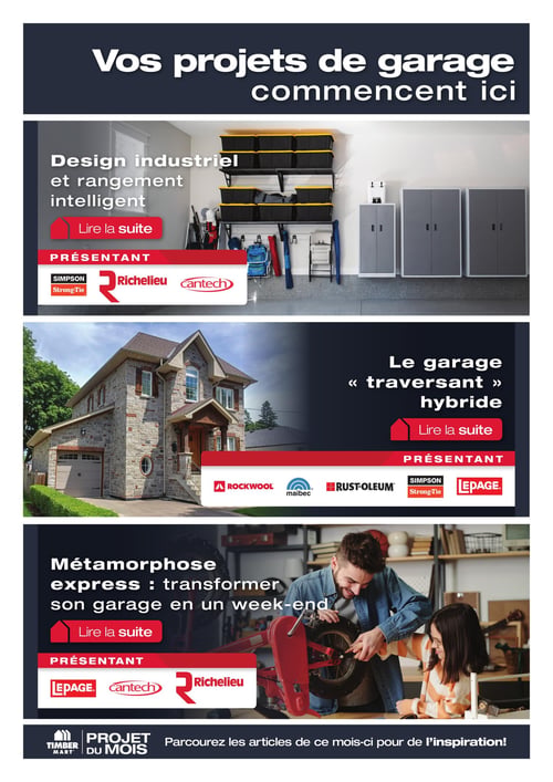 Circulaire Timber Mart - Page 8. La page est dédiée aux projets de garage, avec le titre principal "Vos projets de garage commencent ici". Elle présente trois articles ou projets distincts.
La première section, intitulée "Design industriel et rangement intelligent", montre un garage moderne avec des étagères, des bacs de rangement noirs et jaunes, et des armoires grises. Les marques présentées sont Simpson Strong-Tie, Richelieu et Cantech.
La deuxième section, "Le garage « traversant » hybride", illustre une grande maison en pierre avec un garage intégré. Les marques présentées sont Rockwool, Maibec, Rust-Oleum, Simpson Strong-Tie et Lepage.
La troisième section, "Métamorphose express : transformer son garage en un week-end", représente un homme et un enfant souriants travaillant sur une roue de chariot rouge dans un garage. Les marques présentées sont Lepage, Cantech et Richelieu.
En bas de page, sous la bannière "PROJET DU MOIS" de Timber Mart, il est indiqué "Parcourez les articles de ce mois-ci pour de l'inspiration!".