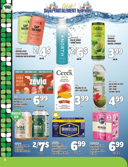Circulaire TAU Marché d'alimentation Naturelle - Page 6. La page met en vedette des boissons rafraîchissantes. En haut, la boisson pétillante Sap Sucker de 355 ml est à 2 pour 4,00 $. L'eau de source Northwater de 650 ml est à 2 pour 6,00 $. La limonade biologique Seta matcha lime de 355 ml est à 3,99 $. Au centre, les breuvages aux saveurs naturelles Zevia en paquet de 6 x 355 ml sont à 6,99 $. Le mélange de jus 100 % Ceres de 1 litre est à 3,99 $. L'eau de noix de coco 100 % pure Kings Island de 1 litre est à 4,99 $. En bas, la bière de gingembre biologique Gingerbug de 355 ml est à 2 pour 7,00 $. L'eau de source naturelle gazéifiée Montellier en paquet de 10 x 355 ml est à 6,99 $. Enfin, le kombucha ou soda biologique Remedy Drinks en paquet de 4 x 355 ml est à 6,99 $.