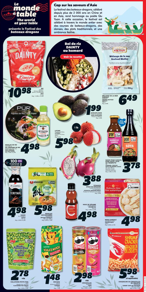 Circulaire IGA - Page 17. La page est dédiée aux saveurs d'Asie et au Festival des bateaux-dragons. On y trouve le riz Dainty Kimora, basmati, jasmin, conditionné, 1,6 kg, à 10,98 $. Le mélange de la mer surgelé Kim Phat, 500 g, est à 6,49 $. Les avocats Hass du Mexique sont à 1,99 $. Les feuilles de riz Pur, 400 g, ou le vinaigre de riz Marukan, 355 ml, sont à 4,98 $ (100 points à l'achat de 2). Les litchis de Chine, 454 g, sont à 5,98 $. La pitahaya (fruit du dragon) du Vietnam ou d'Équateur est à 3,88 $. Les sauces pour cuisson, pour sauté, soya ou trempette VH, sélection variée, 341 à 380 ml, sont à 3,78 $. La sauce P.F. Chang's Teriyaki, 341 ml, est à 4,98 $. Les nouilles instantanées Nongshim Soon aux légumes, 4 paquets de 112 g ou 480 g, sont à 5,98 $. L'huile de sésame Compliments, 185 ml, est à 4,98 $. Le repas surgelé Authentic Asia, soupe wonton aux crevettes avec nouilles, 258 g, est à 4,98 $. Les collations petits pois Hapi, goût de wasabi fort, 120 g, sont à 2,78 $ plus taxes. Les biscuits Lotte Koala's March, 41 g, sont à 1,48 $. Les croustilles Pringles, saveurs Fondue Chinoise Épicée ou Sauce Chili Douce, 148 ou 156 g, sont à 2,98 $ plus taxes. Enfin, les craquelins de crevette Nongshim, 200 ou 100 g, sont à 5,98 $ plus taxes (si applicable).