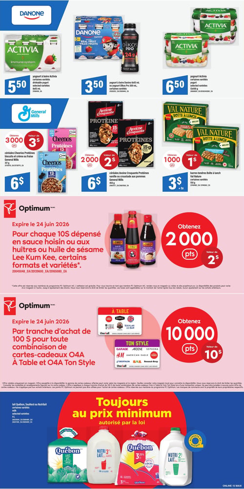 Circulaire Maxi - Page 19. La page présente plusieurs offres sur des produits laitiers, céréales et sauces, ainsi que des promotions de points PC Optimum.
En haut, on trouve le yogourt à boire Activia, certaines variétés, 8x93 mL, à 5,50 $. À côté, le yogourt à boire Danino 6x93 mL ou le yogourt Oikos Pro 300 mL, certaines variétés, à 3,50 $. Le yogourt Activia, certaines variétés, 12x100 g, est à 6,50 $.
Ensuite, les céréales Cheerios Protéines, saveurs biscuits et crème ou fraise, 317 g, sont à 6 $ et donnent 3000 points PC Optimum (valeur de 3 $). Les céréales Avoine Croquante Protéines, saveurs vanille ou croustade aux pommes, 455 g, sont à 6 $ et donnent 2000 points PC Optimum (valeur de 2 $). Les barres tendres Boîte à lunch Val Nature, certaines variétés, 150 g, sont à 3 $ plus taxes et donnent 1000 points PC Optimum (valeur de 1 $).
Deux offres PC Optimum sont mises en avant : jusqu'au 24 juin 2026, pour chaque 10 $ dépensé en sauce hoisin, aux huîtres ou huile de sésame Lee Kum Kee, certains formats et variétés, obtenez 2000 points PC Optimum (valeur de 2 $). Également, jusqu'au 24 juin 2026, par tranche d'achat de 100 $ pour toute combinaison de cartes-cadeaux O4A À Table et O4A Ton Style, obtenez 10 000 points PC Optimum (valeur de 10 $).
Enfin, le lait Québon, Sealtest ou Nutrilait, certaines variétés, 4 L, est affiché au prix minimum autorisé par la loi.