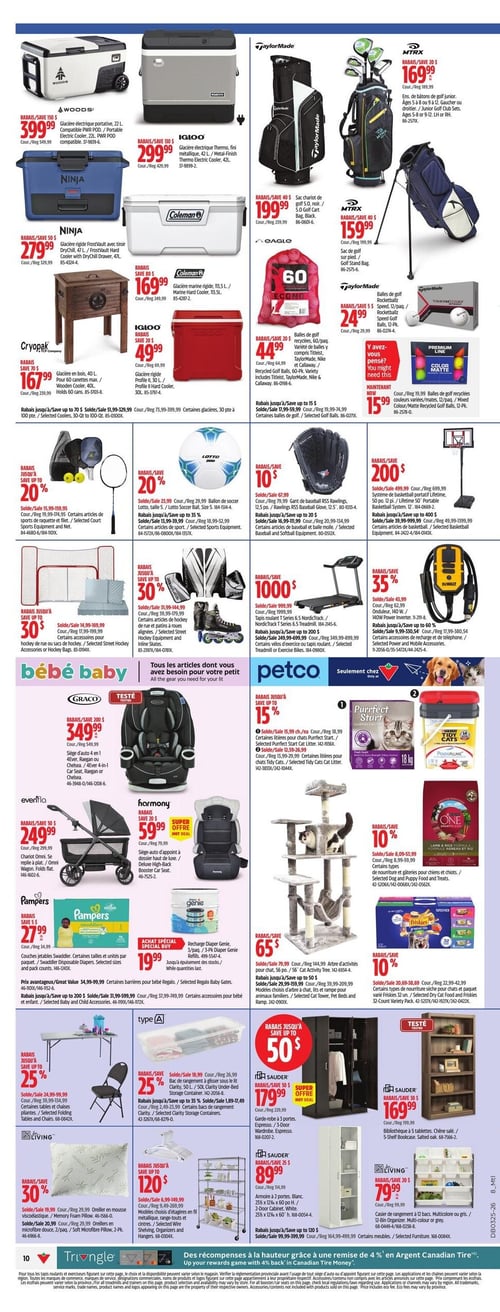 Circulaire Canadian Tire - Page 12. La page présente des articles de sport, pour bébé, pour animaux de compagnie et de rangement. Dans la section sport, on trouve une glacière électrique Woods de 22 L compatible PWR POD à 399,99 $ (rabais 150 $), une glacière électrique Igloo de 42 L à 299,99 $ (rabais 130 $), une glacière rigide Ninja FrostVault de 47 L à 279,99 $ (rabais 50 $), une glacière marine Coleman de 113,5 L à 169,99 $ (rabais 80 $), une glacière en bois Cryopak de 40 L à 167,99 $ (rabais 70 $) et une glacière rigide Igloo Profile II de 30 L à 49,99 $ (rabais 20 $). Pour le golf, un sac chariot TaylorMade 5.0 noir est à 199,99 $ (rabais 40 $), un ensemble de bâtons de golf junior MTRX est à 169,99 $ (rabais 20 $), un sac de golf MTRX est à 159,99 $ (rabais 40 $), des balles de golf TaylorMade Speed de 12 par paquet sont à 24,99 $ (rabais 5 $), et des balles de golf recyclées de 60 par paquet de marques variées sont à 44,99 $ (rabais 20 $). Des balles de golf recyclées couleurs variées/mates de 12 par paquet sont à 15,99 $. Des rabais jusqu'à 20 % sont offerts sur certains articles de sport de raquette et filet, et sur le ballon de soccer Lotto taille 5 à 23,99 $. Un rabais jusqu'à 10 $ est appliqué sur le gant de baseball RSS Rawlings de 12,5 po à 67,99 $. Un système de basketball portatif Lifetime est à 50,99 $ (rabais jusqu'à 200 $). Des rabais jusqu'à 30 % sont offerts sur certains accessoires de hockey sur rue ou de hockey, et sur certains articles de patins à roues alignées. Un rabais jusqu'à 1000 $ est disponible sur le tapis roulant NordicTrack T Series 6.5 ou certains vélos d'exercice ou tapis roulants. Un onduleur DeWalt 140 W ou certains accessoires de recharge et de puissance bénéficient d'un rabais jusqu'à 35 %. La section bébé propose un siège d'auto Graco 4 en 1 4Ever à 349,99 $ (rabais 200 $), un chariot Evenflo Omni à 249,99 $ (rabais 50 $), un siège d'auto d'appoint Harmony Deluxe High-Back Booster à 59,99 $ (rabais 20 $), des couches jetables Pampers Swaddlers à 27,99 $ (rabais 5 $) et une recharge Diaper Genie de 3 par paquet à 19,99 $. La section Petco offre un rabais jusqu'à 15 % sur certaines litières pour chats Purrfect Start ou Tidy Cats, un rabais jusqu'à 10 % sur certaines nourritures sèches pour chats et chiens de marques sélectionnées, et sur les gâteries pour chats Friskies de 32 unités. Un arbre d'activités pour chat de 56 po est à 65 $ (rabais 65 $). La section rangement et maison présente des rabais jusqu'à 25 % sur certaines tables et chaises pliantes, un bac de rangement à glisser sous le lit Clarity de 50 L à 18,99 $ (rabais 25 %), une garde-robe 3 portes Sauder Espresso à 179,99 $ (rabais 50 $), des oreillers en microfibre douce Living de 2 par paquet à 19,99 $ (rabais 30 %), des modèles de choix d'étagères en fil métallique à partir de 9,49 $ (rabais jusqu'à 120 $), une armoire 2 portes Sauder blanche à 89,99 $ (rabais 25 $), une bibliothèque 5 tablettes Sauder Chêne salé à 169,99 $ (rabais 50 $) et un casier de rangement 12 bacs Living multicolore ou gris à 79,99 $ (rabais 20 $).