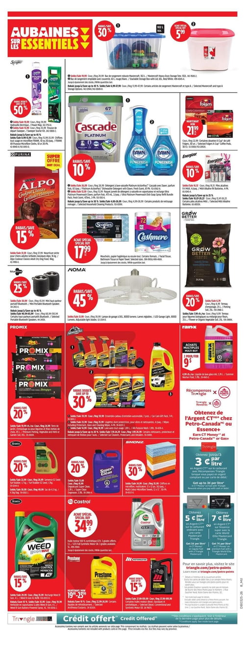 Circulaire Canadian Tire - Page 20. La page présente des aubaines sur les essentiels et des produits pour l'auto et le jardin. On y trouve des bacs de rangement Mastercraft de 102 L ou 63 L avec couvercle, à 30 % de rabais, et un prix spécial de 5,99 $ pour certains articles de rangement. Les vadrouilles électriques Power Mop ou les trousses de départ Sweeper de Swiffer sont offertes avec jusqu'à 50 % de rabais. La nourriture sèche pour chiens adultes Purina Alpo, 16 kg, est à 15 % de rabais. Le détergent à lave-vaisselle Cascade Platinum ActionPacs, 67 paquets, ou les paquets jumelés de détergent à vaisselle en vaporisateur et recharge Ultra Powerwash Dawn, 473 ml ou 675 ml, sont offerts avec jusqu'à 30 % de rabais. Les mouchoirs, papier hygiénique ou essuie-tout Scotties ou Cashmere, certains formats, sont à 17,99 $. Le mini haut-parleur portatif Bluetooth Bluehive est à 25 % de rabais. La lampe de garage à DEL 8000 lumens Noma est à 45 % de rabais. Les dosettes de café K-Cup Folgers, 30 unités, sont à 21,99 $. Les piles alcalines MAX Energizer, 9 V ou AA/AAA, 4 paquets, sont à 10 % de rabais. Le terreau d'empotage Grow Better, 25 L, ou le terreau pour légumes biologiques ou mélange pour fleurs, 25 L, sont à 20 % de rabais. Le terreau de jardin, d'empotage ou pour légumes et fines herbes de choix Pro-Mix, 8,5 L, ou le terreau pour légumes et fines herbes biologique, 1,7 kg, sont à 20 % de rabais. La semence ezSeed Turf Builder Scotts, 1,7 kg, est à 20 % de rabais. L'ensemble-cadeau d'entretien automobile Armor All, 7 pièces, les lingettes protectrices, pour vitres et nettoyantes, 4 paquets, ou le lave-auto tout usage, 1,89 L, sont offerts avec jusqu'à 30 % de rabais. Le liquide de lave-glace d'été Rain-X, 3,78 L, est à 2 pour 9 $. Le dégraissant Super Clean Simoniz, 3,78 L, est à 20 % de rabais, et les chiffons en microfibre, multicolores, 12 ou 50 paquets, sont à 30 % de rabais. L'herbicide en vaporisateur à piles Weed B Gon Max Scotts, 4 L, ou la recharge, 4 L, sont à 15 % de rabais. L'huile moteur 100 % synthétique Castrol GTX, 5 L, est à 34,99 $. Les liquides de refroidissement/antigel Prestone, certains formats, sont de 19,99 $ à 23,99 $. Les huiles moteur diesel Motomaster, classiques ou synthétiques, certains formats, sont offertes avec jusqu'à 15 % de rabais. Des offres de récompenses Triangle permettent d'obtenir de l'Argent CT chez Petro-Canada Essence+ ou Esso, jusqu'à 3 ¢ par litre, ou 5 ¢ par litre sur le carburant ordinaire avec une carte Mastercard Triangle, et 7 ¢ par litre sur l'essence super avec la carte World Elite Mastercard Triangle. Un crédit est offert.