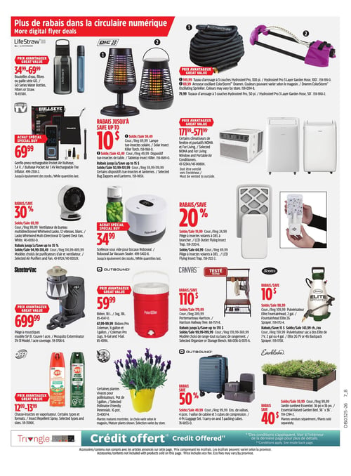 Circulaire Canadian Tire - Page 31. La page présente plus de rabais dans la circulaire numérique. En haut à gauche, des bouteilles d'eau, filtres ou pailles LifeStraw série GO sont offerts entre 34,99 $ et 69,99 $. Au centre, des lampes tue-insectes solaires PIC sont en rabais jusqu'à 10 $, à 59,49 $ (rég. 69,99 $) et des dispositifs tue-insectes de table à 42,49 $ (rég. 49,99 $). Des rabais jusqu'à 15 $ sont aussi disponibles sur certains dispositifs tue-insectes et lanternes. En haut à droite, un tuyau d'arrosage à 3 couches Hydrosteel Pro de 100 pieds est à 149,99 $, un arroseur oscillant ColorStorm à 69,99 $ et un tuyau d'arrosage de 50 pieds à 79,99 $. Au milieu de la page, un gonfle-pneu rechargeable Pocket Air Bullseye de 7,4 V est à 69,99 $. À côté, des climatiseurs de fenêtre et portatifs NOMA et For Living sont offerts entre 171,99 $ et 571,99 $. Un ventilateur de bureau multidirectionnel Lasko blanc de 12 vitesses est en rabais de 30 % à 69,99 $ (rég. 99,99 $). Des rabais jusqu'à 35 % sont offerts sur des purificateurs d'air et ventilateurs choisis. Une scelleuse sous vide Roboseal pour bocaux est à 34,99 $. Des pièges à insectes volants DEL à brancher sont en rabais de 20 %, à 19,99 $ (rég. 24,99 $) et à 64,99 $ (rég. 69,99 $). Plus bas, un piège à moustiques SkeeterVac modèle SV-31 couvrant 1 acre est à 69,99 $. Des bidons Outbound de 18 litres sont à 59,99 $, et des bidons Pro Coleman de ½ gallon et 1 gallon sont entre 67,99 $ et 99,99 $. Un portemanteau Harrison de Canvas est en rabais de 110 $ à 179,99 $ (rég. 289,99 $). Des rabais jusqu'à 170 $ sont offerts sur des range-tout ou bancs de rangement choisis. Des pulvérisateurs Scotts Elite Fountainhead de 2 gallons sont en rabais de 10 $ à 98,99 $ (rég. 109,99 $). Un rabais de 15 $ est offert sur les pulvérisateurs sac à dos Elite de 7 V, 2 gallons ou 4 gallons. En bas de page, des chasse-insectes en vaporisateur OFF! sont entre 12,99 $ et 13,99 $. Des plantes vivaces Everbloom pour pollinisateurs en pot de 1 gallon sont également présentées. Un ensemble de valises Outbound de 4 pièces (1 valise de cabine et 3 cubes de compression) est en rabais de 50 % à 49,99 $ (rég. 99,99 $). Enfin, un jardin surélevé Essentiel Everbloom de 36 po x 36 po est en rabais de 40 % à 59,99 $ (rég. 99,99 $). Les plantes sont vendues séparément. La page mentionne également "Crédit offert" et que les accessoires/contenu ne sont pas compris avec les articles annoncés, et que les prix comprennent les écofrais qui peuvent varier selon la province.
