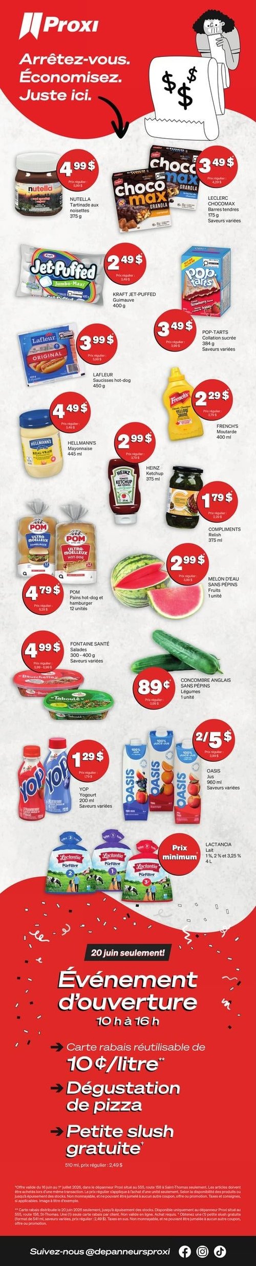 Circulaire Proxi. La page présente des offres sous le thème "Arrêtez-vous. Économisez. Juste ici.". On y trouve : Nutella, tartinade aux noisettes, 375 g à 4,99 $ (rég. 5,99 $); Leclerc Chocomax, barres tendres, saveurs variées, 175 g à 3,49 $ (rég. 4,29 $); Kraft Jet-Puffed, guimauve, 400 g à 2,49 $ (rég. 3,49 $); Pop-Tarts, collation sucrée, saveurs variées, 384 g à 3,49 $ (rég. 3,99 $); Lafleur, saucisses hot-dog, 450 g à 3,99 $ (rég. 5,99 $); Hellmann's, mayonnaise, 445 ml à 4,49 $ (rég. 5,49 $); Heinz, ketchup, 375 ml à 2,99 $ (rég. 3,79 $); French's, moutarde, 400 ml à 2,29 $ (rég. 2,79 $); Compliments, relish, 375 ml à 1,79 $ (rég. 2,29 $); Pom, pains hot-dog et hamburger, 12 unités à 4,79 $ (rég. 6,29 $); Melon d'eau sans pépins, 1 unité à 2,99 $ (rég. 5,99 $); Fontaine Santé, salades, 300-400 g, saveurs variées à 4,99 $ (rég. 5,99 $ ou 6,99 $); Concombre anglais sans pépins, 1 unité à 0,89 $ (rég. 0,99 $); Yop, yogourt, 200 ml, saveurs variées à 1,29 $ (rég. 1,79 $); Oasis, jus, 960 ml, saveurs variées, 2 pour 5 $ (rég. 3,99 $ chacun); Lactancia PürFiltre, lait 1%, 2% et 3,25%, 4 L à prix minimum. Un événement d'ouverture est annoncé pour le 20 juin de 10 h à 16 h, incluant une carte rabais réutilisable de 10 ¢/litre, une dégustation de pizza et une petite slush gratuite (510 ml, rég. 2,49 $). Les offres sont valides du 16 juin au 1er juillet 2026.