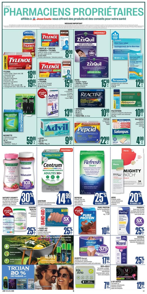 Circulaire Jean Coutu - Page 7. La page est intitulée "Les PHARMACIENS PROPRIÉTAIRES affiliés à Jean Coutu vous offrent des produits et des conseils pour votre santé". Un message important concernant la sécurité des produits est affiché.

En haut de page, on trouve des produits pour le rhume et la grippe : Benylin, Sinutab, Sudafed ou Tylenol (mal de gorge et toux) à 8,99 $ chacun. Vicks ZzzQuil (bandes nasales ou capsules) est à 15,99 $ chacun. Personnelle pour le soulagement de la diarrhée (18 ou 20 comprimés) est à 12,99 $ chacun.

La section suivante propose Tylenol Extra Fort (120, 170 ou 200 comprimés) à 18,99 $ ou 19,99 $ le paquet. Benylin ou Tylenol Tout-en-un ou Complet (40, 250 ml ou 270 ml) est à 15,99 $ chacun. D'autres produits Vicks (DayQuil, NyQuil, VapoRub ou ZzzQuil) sont à 15,99 $ chacun.

Plus bas, Nicorette (gommes, pastilles ou VapoÉclair) est à 59,99 $ chacun. Advil (pour enfants, comprimés à croquer, liquide ou Liqui-Gels) est à 9,99 $ ou 13,99 $ chacun. Benadryl ou Reactine sont à 10,99 $ chacun. Polysporin (crèmes ou onguents) est à 10,99 $ chacun. Pepcid AC (concentration maximale) est à 22,99 $ chacun. Salonpas (timbres antidouleur) est à 4,99 $ chacun.

Au centre de la page, Nature's Bounty (produits de santé naturels et vitamines, incluant mélatonine et produits pour cheveux, peau et ongles) offre 30 % de rabais. Centrum (multivitamines complètes adultes 50+, 90 comprimés) est à 14,99 $ chacun. Refresh Tears (gouttes ophtalmiques, 2 x 15 ml) offre 25 % de rabais. Hero Mighty Patch (produits contre l'acné) offre 20 % de rabais.

En bas de page, Genuine Health (protéines biologiques et collagène marin) offre 25 % de rabais. Band-Aid (pansements Tough Strips) offre 25 % de rabais et 5x les points. Pure Protein (barres énergétiques, 6 barres) est à 10,99 $ le paquet. Panoxyl (soins pour la peau acnéique) offre 25 % de rabais et 5x les points. Novarmica (produits pour douleurs musculaires et articulaires) est à 10,99 $. Always Discreet (culottes ou serviettes d'incontinence) est à 17,99 $ le paquet et offre 375 points. Nizoral (shampooings ou revitalisants antipelliculaires) offre 25 % de rabais. Trojan (condoms) offre 20 % de rabais. Iris+Arlo (serviettes, protège-dessous ou tampons) est à 7,99 $ le paquet. U by Kotex (serviettes ou tampons) est à 12,99 $ le paquet.