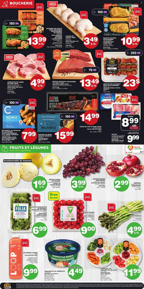 Circulaire Les Marchés Tradition - Page 3. La section boucherie propose : les poitrines de poulet frais désossées assaisonnées ou farcies Ricardo à 13,99 $ la livre, les cuisses de poulet frais à 3,49 $ la livre, la bavette de porc assaisonnée Top Gourmet à 10,99 $ la livre, les côtelettes de longe de porc frais à 4,99 $ la livre, le bifteck français assaisonné C'est prêt! à cuire à 13,49 $ la livre, les brochettes de poulet frais assaisonnées Prix Club de 900 g à 23 $, les bâtonnets de fromage ou jalapeños farcis Compliments de 325 g ou 400 g à 7,99 $, les burgers de bœuf Wagyu surgelés Ricardo de 560 g à 15,99 $, les côtes de dos de porc frais Bâton Rouge à 14,99 $, et le bacon Lafleur de 375 g ou 500 g ou le bacon précuit de 65 g ou 90 g à 8,99 $ avec la carte Scène ou 9,99 $ sans carte. La section fruits et légumes présente : le melon canari ou Picasso à 1,69 $ la livre, les raisins rouges sans pépins à 3,99 $ la livre, la grenade à 2,99 $ l'unité, les laitues croquantes ou bouquet croquant de serre Folia de 227 g à 6,99 $, les tomates raisins Gen V de 680 g à 9,00 $, les asperges vertes à 4,99 $ la livre, le jus pressé à froid Loop de 1 L à 9,99 $, la vinaigrette ou trempette Homestyle Ranch de 283 g ou 384 ml à partir de 4,49 $, et le carrousel de crudités ou de fruits C'est prêt! à 11,99 $ plus taxes.