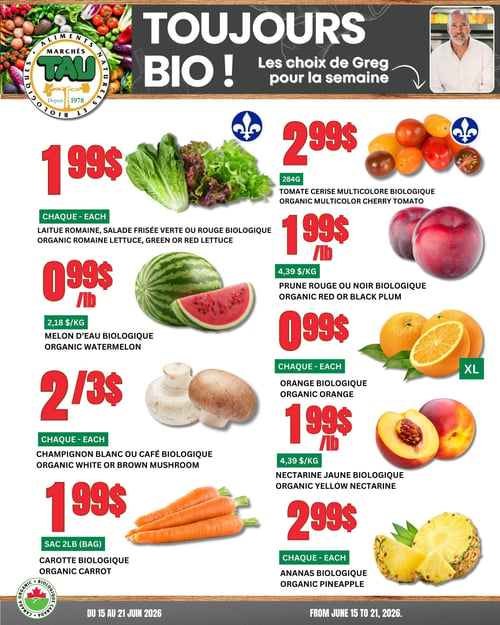 Circulaire TAU Marché d'alimentation Naturelle. La page met en avant des produits biologiques. En haut, le titre "Toujours bio ! Les choix de Greg pour la semaine" est affiché. On trouve de la laitue romaine, frisée verte ou rouge biologique à 1,99 $ l'unité. Des tomates cerises multicolores biologiques, 284 g, sont à 2,99 $. Le melon d'eau biologique est à 0,99 $ la livre (2,18 $/kg). Les prunes rouges ou noires biologiques sont à 1,99 $ la livre (4,39 $/kg). Les champignons blancs ou café biologiques sont offerts à 2 pour 3 $ l'unité. Les oranges biologiques de taille XL sont à 0,99 $ l'unité. Les carottes biologiques en sac de 2 livres sont à 1,99 $. Les nectarines jaunes biologiques sont à 1,99 $ la livre (4,39 $/kg). Enfin, l'ananas biologique est à 2,99 $ l'unité. La circulaire est valide du 15 au 21 juin 2026.