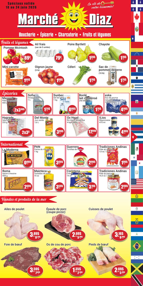Circulaire Marché Diaz valide du 18 au 24 juin 2026. La section Fruits et légumes présente : Pomme McIntosh à 0,89 $/lb, Ail frais en sac de 5 unités à 0,79 $/ch., Poire Bartlett à 1,39 $/lb, Chayote à 1,19 $/lb, Mini carottes coupées de 454 g à 1,69 $/ch., Oignon jaune de 5 lb à 1,99 $/ch., Céleri à 1,79 $/ch. et Sac de pommes de terre de 10 lb à 1,79 $/ch. La section Épiceries inclut : Pâte de tomates Masoud de 400 g à 2 pour 3,99 $, Vinaigre blanc Sofia de 1 L à 1,29 $/ch., Sel de table Sunbec de 1 kg à 0,99 $/ch., Lait condensé Bonlé de 290 ml à 1,79 $/ch., Eau de source naturelle Eska de 24x500 ml à 4,99 $/ch., Saucisses cocktail Hygrade de 255 g à 2 pour 3 $, Jus variés Del Monte de 1,6 L à 3,99 $/ch., Riz blanc Milagrosa Ox Head de 4 kg à 17,99 $/ch. et Mayonnaise ILios de 475 ml à 4,99 $/ch. La section International propose : Pâtes variées La Moderna à 0,99 $/ch., Farine de maïs blanc PAN de 1 kg à 3,69 $/ch., Tortillas de farine Guerrero à 2,99 $/ch., Pâte aji amarillo Tradiciones Andinas de 213 g à 1,99 $/ch., Savon à lessive Roma de 400 g à 2,69 $/ch., Tostadas de maïs Maizteca de 15 oz à 3,59 $/ch., Crème salvadorienne Corintena de 14 oz à 3,19 $/ch. et Pâte aji panca Tradiciones Andinas de 298 g à 2,99 $/ch. La section Viandes et produits de la mer offre : Ailes de poulet à 3,89 $/lb, Épaule de porc (coupe picnic) à 2,69 $/lb, Cuisses de poulet à 3,16 $/lb, Foie de bœuf à 3,59 $/lb, Os de cou de porc à 1,35 $/lb et Pieds de bœuf à 2,69 $/lb.