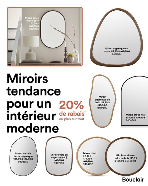 Circulaire Bouclair - Page 7. La page met en vedette des miroirs tendance pour un intérieur moderne, avec 20 % de rabais ou plus sur tout. En haut à gauche, un miroir ovale avec cadre est présenté dans un décor, affiché à 87,99 $ (anciennement 109,99 $). À droite de celui-ci, un miroir organique en noyer est à 119,99 $ (anciennement 149,99 $). Plus bas, un miroir organique en bois est à 159,99 $ (anciennement 199,99 $), et un miroir arqué noir est à 103,99 $ (anciennement 129,99 $). En bas de page, de gauche à droite, on trouve un miroir noir en forme organique à 103,99 $ (anciennement 129,99 $), un miroir ovale en noyer à 119,99 $ (anciennement 149,99 $), un miroir rond en bois à 135,99 $ (anciennement 169,99 $), et un miroir rond avec cadre en bois, également à 135,99 $ (anciennement 169,99 $).