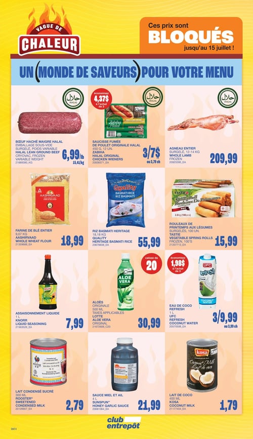 Club Entrepôt - Page 13. La page met en avant une "Vague de Chaleur" avec des prix bloqués jusqu'au 15 juillet. On y trouve : du bœuf haché maigre halal, emballé sous-vide, à poids variable, pour 6,99 $ la livre (15,41 $ le kg). Des saucisses fumées de poulet Zabiha, 450 g, 12 unités, offertes à 3 pour 7 $ (ou 3,79 $ chacune), permettant d'économiser 4,37 $ à l'achat de 3. Un agneau entier surgelé de 12 à 14 kg est à 209,99 $. De la farine de blé entier Aashirvaad, 9,07 kg, est vendue à 18,99 $. Du riz basmati Heritage Quality, 18,18 kg, est à 55,99 $. Des rouleaux de printemps aux légumes Tastie, surgelés, 100 unités, 2,8 kg, sont à 15,99 $. Un assaisonnement liquide Knorr, 1 litre, est à 7,99 $. De l'aloès Lotte, 500 ml, taxes applicables, est disponible en caisse de 20 pour 30,99 $, avec une économie de 1,98 $ à l'achat de 3. De l'eau de coco Refresh UFC, 1 litre, est à 3 pour 9,99 $ (ou 3,99 $ chacune). Du lait condensé sucré Rooster, 300 ml, est à 2,79 $. De la sauce miel et ail Sunspun, 4 litres, est à 21,99 $. Enfin, du lait de coco Kosa, 400 ml, est à 1,79 $.