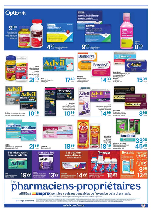 Circulaire Uniprix - Page 2. La page présente des produits de santé et de bien-être. En haut, les produits Option+ incluent l'acétaminophène en produits sélectionnés de 80, 100 ou 150 unités à 9,99 $, l'ibuprofène 200 mg en 24 comprimés à 4,79 $, la loratadine en gélules ou le remède 24 heures contre les allergies en 10 mg, 12 ou 20 unités à 9,99 $, et le bismuth régulier 480 ml à 8,99 $. La deuxième rangée propose le Tylenol acétaminophène en produits sélectionnés de 40 ou 170 caplets à 21,99 $, l'Advil ibuprofène 200 mg en 150 comprimés à 17,49 $, le Benadryl allergies en produits sélectionnés à 14,99 $, et les produits Aleve ou Aspirin sélectionnés de 40, 60, 81 mg, 100 ou 120 unités à 15,99 $. La troisième rangée offre l'Advil Rhume et Sinus ou Rhume et Grippe en 18 ou 20 unités à 10,49 $, le Reactine allergies pour enfants en produits sélectionnés à 10,99 $, l'Advil ibuprofène pour enfants en produits sélectionnés à 14,99 $, et les onguents ou crèmes Polysporin sélectionnés à 8,99 $. La quatrième rangée inclut les antidiarrhéiques Imodium sélectionnés à 21,99 $, le Canesten clotrimazole en 1 ou 3 unités à 18,99 $, la thérapie par les fibres Metamucil en 283 g ou 575 g à 18,49 $, et les aides pour cesser de fumer Nicorette ou Nicoderm sélectionnées à 33,99 $ ou 45,99 $. En bas de page, des sections thématiques sont présentées : pour les migraines et maux de tête, l'Advil Liqui-Gels ibuprofène 200 mg en 110 ou 115 unités à 19,99 $; pour le mal de dos, les relaxants musculaires Robax sélectionnés en 18 unités à 13,99 $; pour les douleurs musculaires et articulaires, les analgésiques Voltaren sélectionnés à 14,99 $; les antiacides Gaviscon sélectionnés en 340 ml, 600 ml, 50, 60 ou 100 unités à 15,99 $; et les électrolytes Hydralyte sélectionnés à 8,99 $ ou 12,99 $.