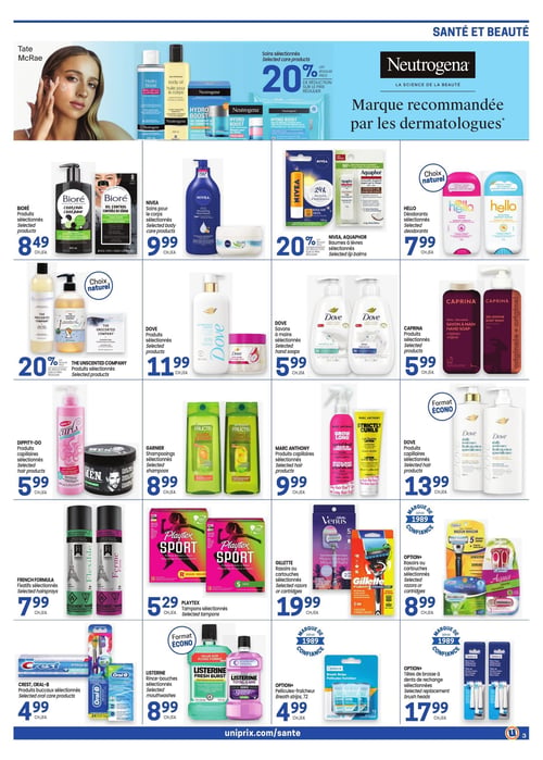 Circulaire Uniprix - Page 3. Valide du 18 au 24 juin 2026. La page est dédiée à la santé et beauté. En haut, une grande section met en vedette Neutrogena, avec une offre de 20 % de réduction sur le prix régulier des soins sélectionnés, une marque recommandée par les dermatologues.
La première rangée présente :
- Bioré : produits sélectionnés à 8,49 $ chacun.
- Nivea : soins pour le corps sélectionnés à 9,99 $ chacun.
- Nivea, Aquaphor : baumes à lèvres sélectionnés à 20 % de réduction sur le prix régulier.
- Hello : déodorants sélectionnés à 7,99 $ chacun.
La deuxième rangée propose :
- The Unscented Company : produits sélectionnés à 20 % de réduction sur le prix régulier.
- Dove : produits sélectionnés à 11,99 $ chacun.
- Dove : savons à mains sélectionnés à 5,99 $ chacun.
- Caprina : produits sélectionnés à 5,99 $ chacun.
La troisième rangée inclut :
- Dippity-Do : produits capillaires sélectionnés à 5,99 $ chacun.
- Garnier : shampooings sélectionnés à 8,99 $ chacun.
- Marc Anthony : produits capillaires sélectionnés à 9,99 $ chacun.
- Dove : produits capillaires sélectionnés en format Écono à 13,99 $ chacun.
La quatrième rangée offre :
- French Formula : fixatifs sélectionnés à 7,99 $ chacun.
- Playtex : tampons sélectionnés à 5,29 $ chacun.
- Gillette : rasoirs ou cartouches sélectionnés à 19,99 $ chacun.
- Option+ : rasoirs ou cartouches sélectionnés, "Marque de confiance depuis 1989", à 8,99 $ chacun.
La dernière rangée du bas présente :
- Crest, Oral-B : produits buccaux sélectionnés à 4,99 $ chacun.
- Listerine : rince-bouches sélectionnés en format Écono à 8,99 $ chacun.
- Option+ : pellicules-fraîcheur à 4,99 $ chacun.
- Option+ : têtes de brosse à dents de rechange sélectionnées, "Marque de confiance depuis 1989", à 17,99 $ chacun.