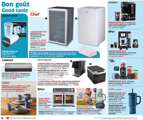 Circulaire Canadian Tire - Page 16. La page met en vedette des articles pour la cuisine et les boissons. On y trouve un rabais de 5 $ sur les filtres de remplacement à 5 étapes Zerowater, paquet de 2, à 39,99 $ (prix courant 44,99 $). Les électroménagers Master Chef incluent un refroidisseur de boissons de 115 canettes à 339,99 $ (rabais 70 $) et un réfrigérateur vertical de 3,0 pi³ à 301,99 $ (rabais 50 $). Des serviettes de cuisine ou lavettes de bar Master Chef sont offertes avec un rabais allant jusqu'à 5 $, à partir de 4,99 $ (prix courant de 6,99 $). Cuisinart propose une scelleuse sous vide à une touche de 11 pouces à 79,99 $ (rabais 70 $). Frigidaire offre un distributeur d'eau et machine à glaçons à contrôle tactile 2 en 1 à 379,99 $ (rabais 50 $), ainsi qu'une machine à glaçons de 26 livres à 119,99 $ (rabais 50 $). Un réfrigérateur/congélateur électrique convertible portatif Frigidaire de 20 litres est à 229,99 $. Les services de vaisselle Canvas bénéficient d'un rabais allant jusqu'à 50 $, à partir de 29,99 $ (prix courant de 49,99 $). Ninja présente un four à deux portes 10 en 1 à 299,99 $ et une friteuse à air chaud FlexBasket™ à 149,99 $ (rabais 50 $). Pour les boissons, une cafetière à une tasse à la fois Keurig K-Brew™ Chill est à 229,99 $ (rabais 60 $), et une cafetière à infusion froide et chaude Ninja est à 149,99 $ (rabais 30 $). Un mélangeur Magic Bullet Single-Shot est à 37,99 $ (rabais 30 %). Un mélangeur Ninja BlendBoss avec gobelet de voyage de 26 onces est à 149,99 $ (rabais 30 $). Enfin, des bouteilles à eau Vida par Paderno de 32 onces sont à 19,99 $ chacune (rabais 30 %) et certains gobelets Vida par Paderno sont à partir de 14,99 $ (rabais 40 %).