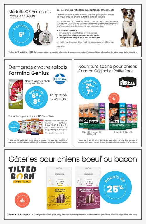Circulaire Animo etc - Page 4. La page présente trois sections principales d'offres pour animaux. La première section met en vedette la Médaille QR Animo etc, un dispositif de sécurité pour chiens. Régulièrement à 9,99 $, elle est en promotion à 5 $. Cette médaille permet de retrouver un animal perdu en scannant un code QR pour accéder aux coordonnées du propriétaire. Elle offre un service sans abonnement, des informations modifiables, des retrouvailles rapides et une configuration simple. Un chien de berger australien est visible à droite. La deuxième section propose des rabais sur la nourriture et les friandises. Pour la nourriture pour chats Farmina Genius N&D quinoa urinaire, un rabais de 6 $ est offert pour le format de 1,5 kg (prix final 6 $) et un rabais de 8 $ pour le format de 5 kg (prix final 8 $). Pour les friandises dentaires N&D pour chiens, un sachet est offert gratuitement à l'achat de croquettes pour chiens. La troisième section présente la nourriture sèche Boreal pour chiens, gamme Original et Petite Race, avec des rabais allant de 2 $ à 7 $. Pour la gamme Original, les formats de 1,8 kg sont à 2 $, 4 kg à 3 $ et 11,33 kg à 7 $. Pour la gamme Petite Race et Miniature, les formats de 1,8 kg sont à 3 $ et 4 kg à 5 $. Enfin, la dernière section offre un rabais de 25 % sur les gâteries pour chiens Tilted Born au bœuf ou au bacon. Deux sacs de friandises sont illustrés : des friandises au bœuf et des friandises au bacon canadien, identifiées comme un produit d'ici.