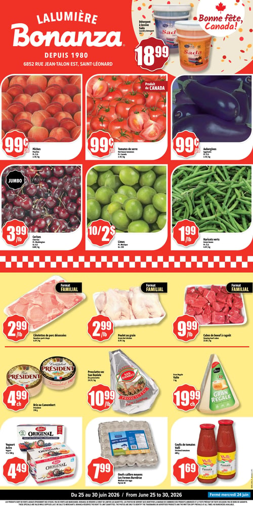 Circulaire Bonanza - Page 1. La bannière rouge en haut de page affiche "Bonne fête, Canada!" avec une feuille d'érable. Le logo Bonanza est visible avec l'adresse 6852 Rue Jean-Talon Est, Saint-Léonard. Un détergent à lessive Sada de 19 litres est offert à 18,99 $. La section des fruits et légumes propose des pêches à 0,99 $ la livre, des tomates de serre, produit du Canada, à 0,99 $ la livre et des aubergines à 0,99 $ la livre. On trouve aussi des cerises jumbo à 3,99 $ la livre, des limes à 10 pour 2 $ et des haricots verts à 1,99 $ la livre. La section boucherie présente des côtelettes de porc désossées en format familial à 2,99 $ la livre, du poulet au grain en format familial à 2,99 $ la livre et des cubes de boeuf à ragoût en format familial à 9,99 $ la livre. Pour les produits laitiers et fromages, il y a du brie ou camembert Président de 230 grammes à 4,99 $ chacun, du prosciutto sec San Daniele à 10,99 $ la livre et du Gran Regale Valio de 1 kilogramme à 19,99 $ chacun. Enfin, on trouve du yogourt Astro Original, 12 x 100 grammes, à 4,49 $, des oeufs calibre moyens Les Fermes Burnbrae, paquet de 30, à 7,99 $ et du coulis de tomates Valli de 680 grammes à 1,69 $. La circulaire est valide du 25 au 30 juin 2026. Le magasin sera fermé le mercredi 24 juin.