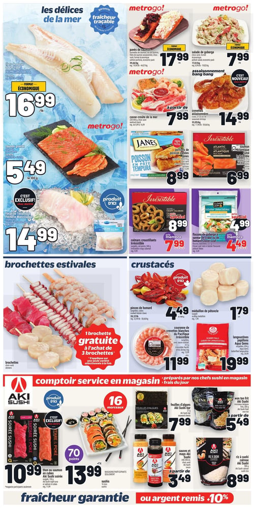 Circulaire Metro - Page 9. La page est dédiée aux produits de la mer et au comptoir sushi. La section supérieure, intitulée "Les délices de la mer", présente : les filets de morue du Pacifique, format économique, à 16,99 $ la livre; les pavés de saumon, tournedos ou rôti de saumon, format économique, à 17,99 $ la livre; la salade de goberge, format économique, à 7,99 $ la livre; le saumon gravlax, choix varié, à 5,49 $ les 100 grammes; les casse-croûte de la mer, 220-440 grammes, choix varié, à partir de 7,99 $; les crevettes assaisonnées à 14,99 $ la livre; les portions de poisson panées Janes, 450-510 grammes, choix varié, à 8,99 $; le saumon Atlantique fumé Irrésistible, 70 grammes, à 6,99 $; le flétan de l'Atlantique Pêcherie Manicouagan, surgelé, 200 grammes, à 14,99 $; les calmars croustillants Irrésistible, surgelés, 340 grammes, à 8,99 $ ou 7,99 $ prix membre; et les flocons de goberge ou saveur de crabe Clover Leaf, bâtonnets, 227 grammes, à 4,99 $ ou 4,49 $ prix membre. Une section "Brochettes estivales" offre des brochettes, choix varié, avec une brochette gratuite à l'achat de trois. La section "Crustacés" propose : les pinces de homard, surgelées, cuites, à 4,49 $ les 100 grammes; le médaillon de pétoncle, surgelé, à 1,79 $ chacun; la couronne de crevettes blanches du Pacifique Irrésistible, surgelée, avec sauce cocktail, 340 grammes, à 11,99 $; et les langoustines papillons Aqua Gems, surgelées, 454 grammes, à 19,99 $. Enfin, le "Comptoir service en magasin" Aki Sushi, préparé par des chefs sushi en magasin, frais du jour, inclut : le thon ou saumon en cubes Aki Sushi, soirée sushi, 150 grammes, à 10,99 $; les sushis Aki Sushi, 16 morceaux, à 13,99 $ avec 70 points bonis; les feuilles d'algues Aki Sushi, 27 grammes, à 7,99 $; le won ton frit Aki Sushi, morceaux tempura, 200 grammes, à partir de 5,49 $; les sauces et mayonnaise Aki Sushi, 240-290 ml, choix varié, à partir de 3,49 $; et le riz à sushi calrose Aki Sushi, 900 grammes, à 8,99 $.