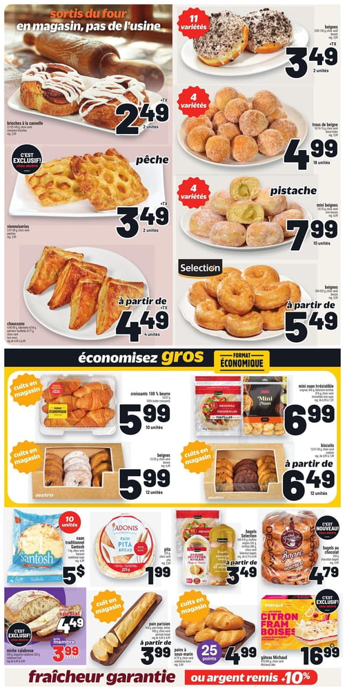Circulaire Metro - Page 10. La page est dédiée aux produits de boulangerie et pâtisserie, avec une section "sortis du four, en magasin, pas de l'usine" en haut. On y trouve des brioches à la cannelle à 2,49 $ pour 2 unités, des viennoiseries à la pêche à 3,49 $ pour 2 unités (exclusivité Metro), et des chaussons à partir de 4,49 $ pour 4 unités. Des beignes de 11 variétés sont offerts à 3,49 $ pour 2 unités, des trous de beigne de 4 variétés à 4,99 $ pour 18 unités, et des mini beignes à la pistache de 4 variétés à 7,99 $ pour 10 unités. Une sélection de beignes est disponible à partir de 5,49 $. La section "économisez gros" propose des croissants 100 % beurre cuits en magasin à 5,99 $ pour 10 unités, des beignes cuits en magasin à 5,99 $ pour 12 unités, du mini naan Irrésistible (400 g) ou des tortillas originales (816 g) à 6,99 $, et des biscuits cuits en magasin à partir de 6,49 $ pour 12 unités. La section "fraîcheur garantie" inclut du naan traditionnel Santosh de 1 kg à 5 $, du pain pita Adonis de 225 g à 1,99 $, des bagels Selection (grain de sésame, muffins anglais ou tortillas) à partir de 3,49 $, et des bagels au chocolat Chef Frankie de 320 g à 4,79 $ (nouveau). Des exclusivités Metro sont aussi présentées : la miche calabrese de 500 g à 3,99 $ (prix membre), le pain parisien de 468 g à partir de 3,99 $ (cuit en magasin), des pains à sous-marin à 4,99 $ avec 25 points (cuits en magasin), et le gâteau Michaud Citron Framboises de 470-560 g à 16,99 $.