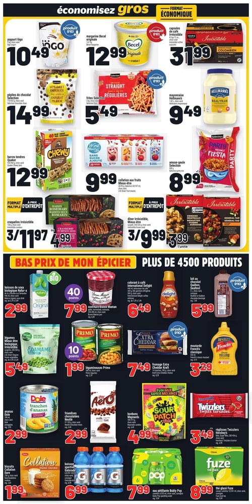 Circulaire Metro - Page 15. La section "économisez gros" présente : le yogourt Iögo, choix varié, à 10,49 $; la margarine Becel Originale de 1,61 kg à 12,99 $; les capsules de café Irrésistible, 30 à 72 unités, choix varié, à 31,99 $; les pépites de chocolat Selection, 270 à 425 g, choix varié, à 14,99 $; les frites Selection Régulières de 2 kg, choix varié, à 5,49 $; la mayonnaise Hellmann's Real Vraie de 1,42 L, choix varié, à 9,49 $; les barres tendres Quaker Chewy, 935 à 960 g, choix varié, à 12,99 $; la collation aux fruits Mieux-être, 20/90 g ou 20/107 ml, choix varié, à 9,99 $; l'amuse-gueule Selection Party Mix de 900 g à 8,99 $; les craquelins Irrésistible de 150 g, choix varié, 3 pour 11,97 $; les canneberges ou citrouille Irrésistible de 250 g à 4,99 $ l'unité; et les dîners Irrésistible Mieux-être, surgelés, 230 à 320 g, choix varié, 3 pour 9,99 $. Également, les boulettes de viande à la suédoise ou le poulet Général Tao Irrésistible, 250 g ou 265 g, à 3,99 $ l'unité. La section "BAS PRIX DE MON ÉPICIER" propose : la boisson de soya biologique Natur-a de 946 ml, choix varié, à 2,99 $; la confiture Bonne Maman, 250 à 280 ml, choix varié, à 7,99 $ avec 40 points; le colorant à café International Delight de 946 ml, choix varié, à 6,49 $; le lait au chocolat Québon ou Sealtest de 2 L, choix varié, à 5,99 $; les légumes Mieux-être biologique Irrésistible (Edamame), surgelés, 450 à 500 g, choix varié, à 5,49 $; les légumineuses Primo de 540 ml, choix varié, à 1,99 $ avec 10 points; le fromage Extra Cheddar Kraft, 14 tranches, 390 g, choix varié, à 7,49 $; la moutarde French's Classique de 550 ml à 3,29 $; les ananas Dole Tranches de 398 ml, choix varié, à 2,99 $; les friandises chocolatées Nestlé Aero, 130 à 140 g, choix varié, à 2,99 $; les bonbons Maynards Sour Patch Kids, 308 à 315 g, choix varié, à 4,99 $; les réglisses Twizzlers Hershey's, Nibs ou Super Nibs, 283 à 454 g, choix varié, à 3,49 $; les biscuits Collation Dare de 250 g, choix varié, à 1,99 $; la boisson sportive Gatorade, 6 à 8/591 à 355 ml, choix varié, à 6,99 $; l'eau pétillante Bubly Pop, canettes 6/355 ml, choix varié, à 7,99 $; et le thé glacé Fuze, caisse 12/341 ml, choix varié, à 8,99 $.
