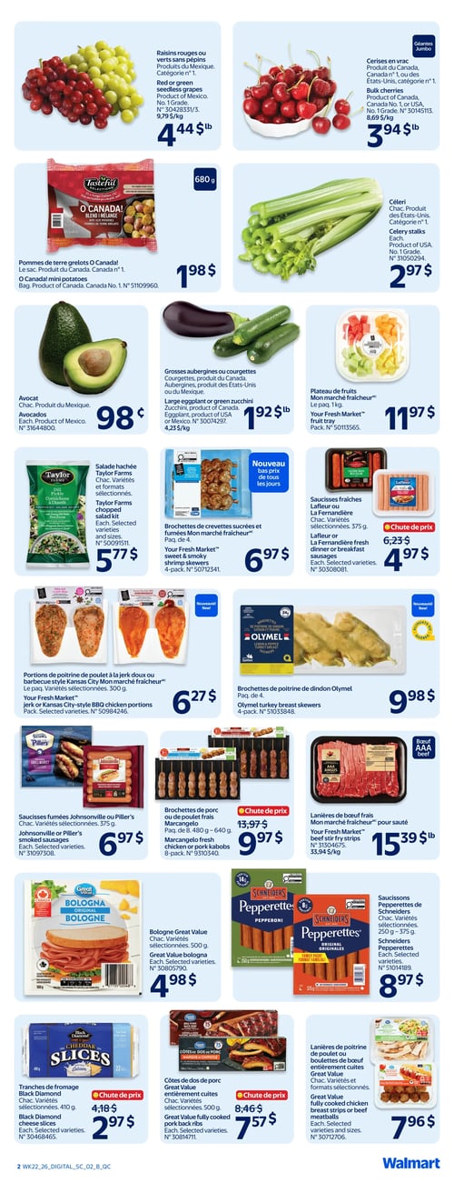 Circulaire Walmart - Page 4. La page présente une variété de produits frais et transformés. En haut, des raisins rouges ou verts sans pépins du Mexique sont à 4,44 $ la livre, et des cerises géantes en vrac du Canada ou des États-Unis sont à 3,94 $ la livre. Les pommes de terre grelots O Canada! de 680 g sont à 1,98 $, et le céleri du Canada ou des États-Unis est à 2,97 $. Plus bas, l'avocat du Mexique est à 0,98 $, et les grosses aubergines ou courgettes du Canada, des États-Unis ou du Mexique sont à 1,92 $ la livre. Un plateau de fruits Mon marché fraîcheur est offert à 11,97 $ le paquet. La salade hachée Taylor Farms, variétés sélectionnées, est à 5,77 $. Les brochettes de crevettes sucrées et fumées Mon marché fraîcheur (paquet de 4) sont à 6,97 $. Les saucisses fraîches Lafleur ou La Fernandière de 375 g, variétés sélectionnées, sont en chute de prix à 4,97 $. Les portions de poitrine de poulet à la jerk douce ou barbecue style Kansas City Mon marché fraîcheur de 300 g, variétés sélectionnées, sont à 6,27 $. Les brochettes de poitrine de dindon Olymel (paquet de 4) sont à 9,98 $. Les saucisses fumées Johnsonville ou Piller's de 375 g, variétés sélectionnées, sont à 6,97 $. Les brochettes de porc ou de poulet frais Marcangelo (paquet de 8, 480 g à 640 g) sont en chute de prix à 9,97 $. Les lanières de bœuf frais Mon marché fraîcheur pour sauté, bœuf AAA, sont à 15,39 $ la livre. La bologne Great Value de 500 g, variétés sélectionnées, est à 4,98 $. Les saucissons Pepperettes de Schneiders (250 g à 375 g), variétés sélectionnées, sont à 8,97 $. Les tranches de fromage Black Diamond de 410 g, variétés sélectionnées, sont en chute de prix à 2,97 $. Les côtes de dos de porc Great Value entièrement cuites de 500 g, variétés sélectionnées, sont en chute de prix à 7,57 $. Enfin, les lanières de poitrine de poulet ou boulettes de bœuf Great Value entièrement cuites, formats sélectionnés, sont à 7,96 $.