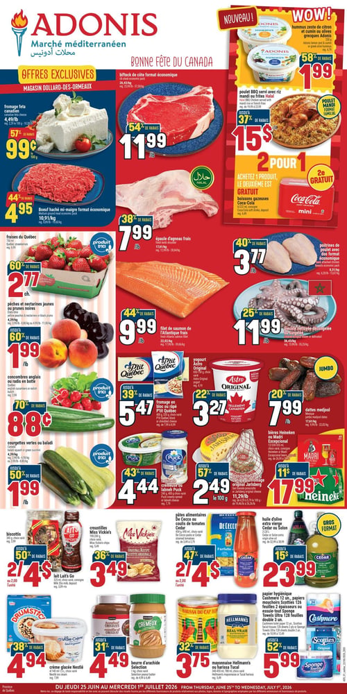 Circulaire Adonis - Page 1. La page met en vedette des "Offres Exclusives" et "Bonne Fête du Canada". En haut à gauche, le fromage feta canadien est à 4,49 $ la livre, ou 99 cents les 100 grammes, avec 57 % de rabais. Le bœuf haché mi-maigre format économique est à 4,95 $ la livre, 44 % de rabais. Au centre, le bifteck de côte format économique est à 11,99 $ la livre, 54 % de rabais, et l'épaule d'agneau frais est à 7,99 $ la livre, 38 % de rabais. Le filet de saumon de l'Atlantique frais est à 9,99 $ la livre, 44 % de rabais. En haut à droite, le hummus Adonis (zeste de citron et cumin ou olives grecques) est offert à 2 pour 1,99 $, 58 % de rabais. Le poulet BBQ servi avec riz mandi ou frites, format familial, est à 15 $, jusqu'à 37 % de rabais. Les boissons gazeuses Coca-Cola (6 canettes de 222 ml) sont en promotion : achetez 1, le deuxième est gratuit. Les poitrines de poulet avec dos format économique sont à 3,77 $ la livre, 40 % de rabais. La pieuvre nettoyée décongelée ou surgelée est à 11,99 $ la livre, 25 % de rabais. Dans la section "Produit d'ici", les fraises du Québec (750 ml) sont à 2,77 $ le panier, 60 % de rabais. Les pêches et nectarines jaunes ou prunes noires sont à 1,99 $ la livre, jusqu'à 60 % de rabais. Les concombres anglais ou radis en botte sont à 88 cents, 70 % de rabais. Les courgettes vertes ou baladi sont à 1,99 $ la livre, jusqu'à 50 % de rabais. Le fromage en bloc ou râpé P'tit Québec (400 g, 320 g, ou choix varié) est à 5,47 $, jusqu'à 39 % de rabais. Le yogourt Astro Original (650 g ou 750 g, choix varié) est à 3,27 $, 22 % de rabais. La tartinade crémeuse ou labneh Puck (240 g ou 400 g, choix varié) est à 4,44 $, 43 % de rabais. Le prosciutto San Daniele ou fromage ou jambon Jarlsberg est à 2,49 $ les 100 grammes, jusqu'à 57 % de rabais. Les dattes Medjool sont à 7,99 $ la livre, 20 % de rabais. Les bières Heineken ou Madri Excepcional (12 x 355 ml, choix varié) sont à 17,99 $, jusqu'à 11 $ de rabais. Les biscottis (345 g, choix varié) sont à 2 pour 4 $. Le lait Lait's Go (325 ml, choix varié) est à 2 pour 4 $. Les croustilles Miss Vickie's (190-200 g, choix varié) sont à 3,49 $, 36 % de rabais. La crème glacée Nestlé (4/140 ml ou 1,5 litre, choix varié) est à 4,94 $, 38 % de rabais. Le beurre d'arachide Sélection (1 kg, choix varié) est à 4,49 $, jusqu'à 31 % de rabais. Les pâtes alimentaires De Cecco ou coulis de tomates Cedar (454 g ou 690 ml, choix varié) sont à 2 pour 4 $. L'huile d'olive extra vierge Cedar ou Solon (2-2,8 litres) est à 23,99 $, jusqu'à 15 $ de rabais. La harissa du Cap Bon (340-455 ml, choix varié) est à 3,75 $, 32 % de rabais. La mayonnaise Hellmann's ou harissa Tucal (340-455 ml ou 788 ml, choix varié) est à 3,75 $, 32 % de rabais. Le papier hygiénique Cashmere (12 rouleaux), les mouchoirs Scotties (126 feuilles 2 épaisseurs) ou les essuie-tout Sponge Towels (128 feuilles double 3 unités) sont à 5,99 $, jusqu'à 52 % de rabais.