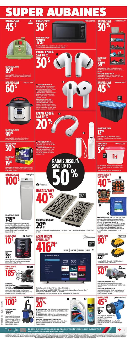 Circulaire Canadian Tire - Page 3. La page présente des super aubaines. En haut à gauche, un nettoyeur en profondeur portatif Bissell est à 89,99 $, avec un rabais de 45 $. À côté, un micro-ondes Panasonic de 1,3 pi³ est à 179,99 $, avec un rabais de 30 $. Plus à droite, une étagère en résine Mastercraft à 5 tablettes est à 39,99 $, avec un rabais de 30 %. En dessous, des écouteurs-boutons Apple AirPods Pro 3 ou AirPods 4, ainsi que certains onduleurs, chargeurs portatifs et accessoires de charge mobile, sont offerts avec un rabais allant jusqu'à 30 $. Un autocuiseur Instant Pot Duo V5 de 6 pintes est à 99,99 $, avec un rabais de 60 $. Un ventilateur de cou LifeU est à 19,99 $ et un ventilateur à main LifeU est à 18,99 $, avec un rabais allant jusqu'à 20 %. Un bac de rangement robuste Mastercraft de 102 litres est à 12,99 $, avec un rabais de 45 %. Un bac de rangement empilable Tuffstore de 63 litres est un achat spécial à 5,99 $. Une lampe de garage multidirectionnelle à DEL est à 19,99 $, avec un rabais de 30 $. Un adoucisseur d'eau Whirlpool de 40 000 grains est à 749,99 $, avec un rabais de 100 $. Des grilles de ventilation décoratives Imperial (paquet de 3) sont à 29,99 $ l'unité, avec un rabais de 40 %. Des sangles d'arrimage à cliquet coulissantes Motomaster de 3000 lb et des bâches de service Certified sont offertes avec un rabais allant jusqu'à 40 %. De la peinture d'intérieur extra Premier est à 59,49 $, avec un rabais de 10 $. Un téléviseur intelligent Westinghouse Roku de 58 pouces ou 45 pouces est un achat spécial à 416,74 $. Une batterie DeWalt 20V MAX de 5 Ah (paquet de 2) est à 233,79 $, avec un rabais de 90 $. Un porte-vélos d'attelage Thule ou des coffres de toit sont offerts avec un rabais allant jusqu'à 185 $. Une tente de camion Napier ou une tente pour véhicule Sportz Cove est offerte avec un rabais de 50 %. Un nettoyeur haute pression électrique Simoniz de 1950 lb/po² est à 199,99 $, avec un rabais de 100 $. Du nettoyant et cire Zip Wax Turtle Wax est à 2,95 $, du nettoyant Invisible Glass est à 19,99 $ et certains nettoyants d'auto Invisible Glass et Armor All sont offerts avec un rabais allant jusqu'à 20 %. Un projecteur à DEL Mastercraft de 180 lumens ou un projecteur de 1000 lumens est à 15,05 $, avec un rabais de 45 %.