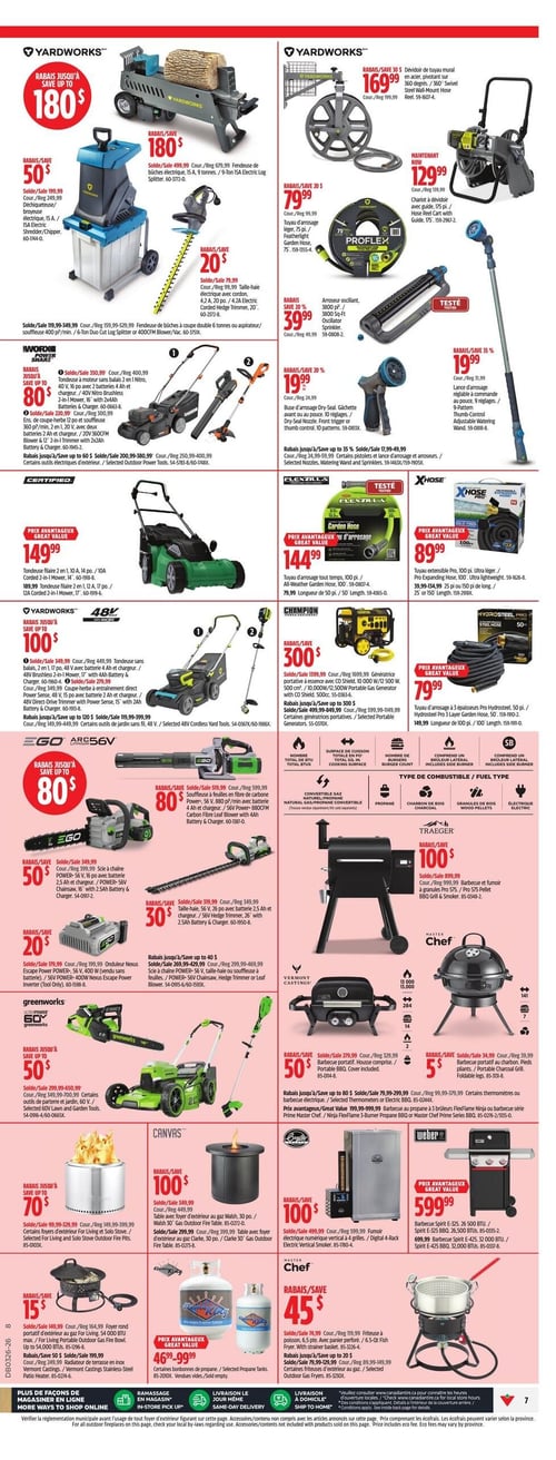Circulaire Canadian Tire - Page 7. La page présente une variété d'outils de jardinage, d'équipements d'extérieur et de barbecues. En haut, des outils Yardworks incluent une fendeuse de bûches électrique à 180 $ de rabais, une déchiqueteuse/broyeuse électrique à 50 $ de rabais, et une taille-haie électrique à 20 $ de rabais. On trouve aussi un dévidoir de tuyau mural à 169,99 $, un tuyau d'arrosage Featherlight de 75 pieds à 79,99 $, un arroseur oscillant à 39,99 $, un nettoyeur haute pression électrique à 129,99 $ et une lance d'arrosage réglable à 19,99 $.

La section des outils électriques d'extérieur propose des rabais allant jusqu'à 80 $ sur des tondeuses à moteur sans balais 40 V à 350,99 $, des tondeuses 20 V avec deux batteries à 220,99 $, et des ensembles d'outils 20 V. Des tondeuses filaires sont offertes à 149,99 $ (10 A) et 189,99 $ (12 A). Les outils sans fil Yardworks 48 V, incluant une tondeuse et un coupe-herbe, bénéficient de rabais jusqu'à 100 $.

Plusieurs options de tuyaux d'arrosage sont affichées : un tuyau Flexzilla de 100 pieds à 144,99 $, un tuyau extensible Xhose Pro de 100 pieds à 89,99 $, et un tuyau Hydrosteel Pro de 50 pieds à 79,99 $. Une génératrice portative Champion de 10 000 W est à 300 $ de rabais.

Les outils sans fil EGO bénéficient de rabais jusqu'à 80 $, incluant une souffleuse à feuilles en fibre de carbone à 80 $ de rabais, une scie à chaîne 16 pouces à 50 $ de rabais, une taille-haie 26 pouces à 30 $ de rabais, et un onduleur Nexus Escape Power à 20 $ de rabais. Les outils sans fil Greenworks, comme une tondeuse 60 V et un coupe-herbe 60 V, ont des rabais allant jusqu'à 50 $.

La section des barbecues et foyers d'extérieur inclut un barbecue et fumoir à granulés Traeger Pro 575 à 100 $ de rabais, un barbecue portatif au charbon Master Chef à 5 $ de rabais, et un barbecue portatif Vermont Castings à 50 $ de rabais. Des foyers d'extérieur au gaz Canvas, de 30 et 50 pouces, sont à 100 $ de rabais chacun, et un foyer rond portatif au gaz à 15 $ de rabais. Un radiateur de terrasse en inox Vermont Castings est à 50 $ de rabais. Une friteuse à poisson Master Chef de 6,5 pintes est à 45 $ de rabais. Des bonbonnes de propane sont offertes à 46,99 $. Un barbecue Weber Spirit E-325 est à 599,99 $ et un fumoir électrique numérique Master Chef à 100 $ de rabais.