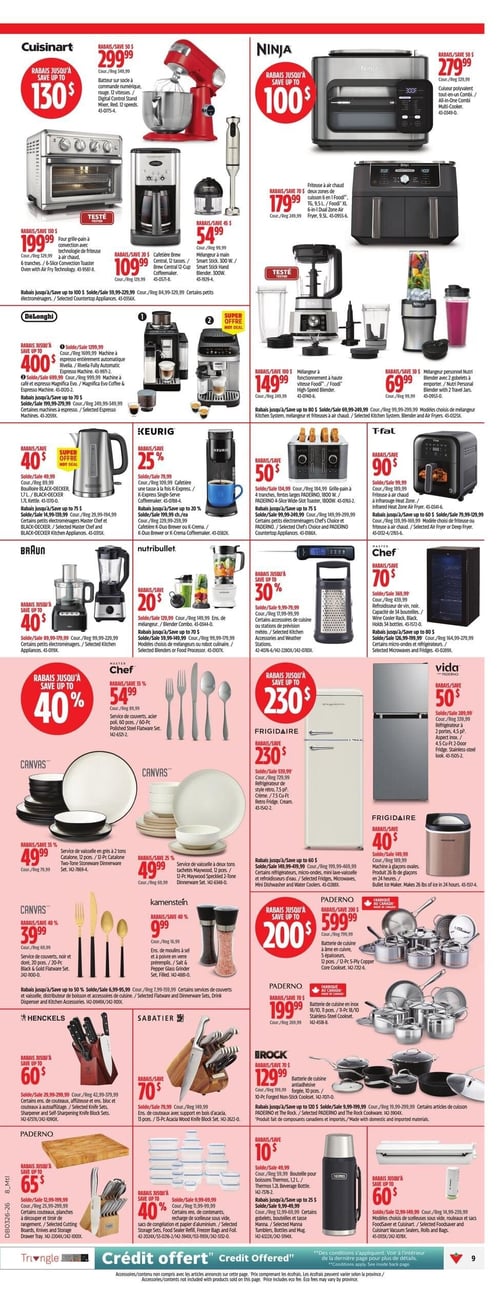 Circulaire Canadian Tire - Page 9. La page présente des offres sur les petits électroménagers et articles de cuisine. Dans la section Cuisinart, on trouve un batteur sur socle à 299,99 $, un four grille-pain à convection à 199,99 $, une cafetière à 109,99 $ et un mélangeur à main à 54,99 $. La section Ninja propose un multicuiseur tout-en-un à 279,99 $, une friteuse à air chaud à deux zones à 179,99 $, un mélangeur à haute vitesse à 149,99 $ et un mélangeur personnel à 69,99 $. D'autres offres incluent une machine à espresso automatique DeLonghi avec jusqu'à 400 $ de rabais, une bouilloire Black+Decker de 1,7 litres avec 40 $ de rabais, une cafetière une tasse Keurig avec 25 % de rabais, une friteuse à air chaud T-Fal avec 90 $ de rabais, un mélangeur Braun avec jusqu'à 40 $ de rabais et un ensemble de mélangeurs Nutribullet avec 20 $ de rabais. Pour la cuisine, Master Chef offre une râpe avec 30 % de rabais et un refroidisseur de vin avec 70 $ de rabais. La marque Canvas propose un service de vaisselle en grès à deux tons (12 pièces) à 49,99 $, un autre service de vaisselle à deux tons (12 pièces) à 49,99 $ et un service de couverts noir et doré (20 pièces) à 39,99 $. Un ensemble de moulins à sel et poivre Kamenstein est à 9,99 $. Dans la section des gros électroménagers, Frigidaire propose un réfrigérateur de style rétro de 7,5 pi³ avec jusqu'à 230 $ de rabais et une machine à glaçons produisant 26 livres de glace en 24 heures avec 40 $ de rabais. Un réfrigérateur Vida est à 50 $ de rabais. Paderno présente une batterie de cuisine en cuivre (12 pièces) à 599,99 $, une batterie de cuisine en acier inoxydable (11 pièces) à 199,99 $ et certains couteaux, planches à découper et tiroirs de rangement avec jusqu'à 65 $ de rabais. Des ensembles de couteaux sont disponibles : Henckels avec bloc à auto-affûtage avec jusqu'à 60 $ de rabais et Sabatier avec support en bois d'acacia (15 pièces) avec 70 $ de rabais. Irock propose une batterie de cuisine antiadhésive (10 pièces) à 129,99 $. Enfin, on trouve des rabais sur certains contenants, recharges de scelleuse sous vide, papier d'aluminium et sacs de congélation (40 % de rabais), une bouteille isotherme Thermos de 1,2 litres avec 10 $ de rabais, certains gobelets, bouteilles et tasses Manna avec 10 $ de rabais, et des modèles choisis de scelleuses sous vide, rouleaux et sacs Foodsaver avec jusqu'à 60 $ de rabais. Une bannière en bas indique "Crédit offert".