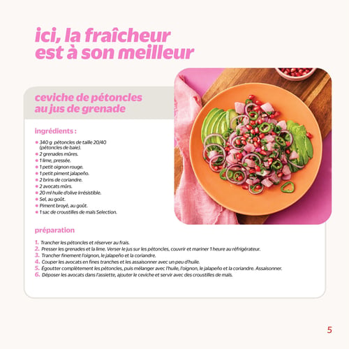 Metro - Page 5. La page est intitulée "Ici, la fraîcheur est à son meilleur" et présente une recette de "Ceviche de pétoncles au jus de grenade". Les ingrédients listés sont : 340 grammes de pétoncles de taille 20/40 (pétoncles de baie), 2 grenades mûres, 1 lime pressée, 1 petit oignon rouge, 1 petit piment jalapeño, 2 brins de coriandre, 2 avocats mûrs, 20 millilitres d'huile d'olive Irrésistible, du sel, du piment broyé et 1 sac de croustilles de maïs Selection. La section préparation détaille 6 étapes pour réaliser le plat. Une grande photo illustre le ceviche servi dans une assiette orange, garni de tranches d'avocat, d'oignon rouge, de piment jalapeño et de graines de grenade.