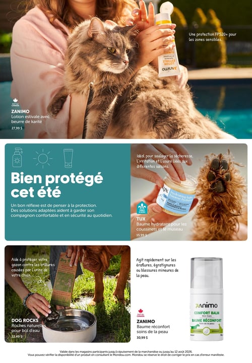 Circulaire Mondou - Page 11. La page est dédiée aux produits de protection et de soin pour animaux de compagnie. En haut, une personne tient un chat et applique une lotion Zanimo estivale avec beurre de karité, offrant une protection FPS20+ pour les zones sensibles, au prix de 27,99 $. Une section centrale intitulée "Bien protégé cet été" met en avant l'importance de la protection des compagnons. À droite de cette section, un baume hydratant Tux pour coussinets et museau, idéal pour soulager la sécheresse et l'irritation, est présenté à 15,99 $. En bas à gauche, les roches naturelles Dog Rocks pour bol d'eau, qui aident à protéger le gazon des brûlures d'urine, sont offertes à 22,49 $. Enfin, en bas à droite, un baume réconfort Zanimo pour les soins de la peau, agissant rapidement sur les éraflures et blessures mineures, est affiché à 30,99 $.