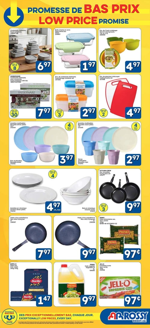 Rossy - Page 5. La page présente des articles de cuisine et d'épicerie à bas prix. On y trouve des contenants d'aliments, ensemble de 8, à 6,97 $. Une boîte à bento en verre de 410 ml est offerte à 1,97 $. Un ensemble de 3 bols à mélanger de 1,5 L, 2 L et 2,5 L est à 4,97 $. Un ensemble FARBERWARE de 30 contenants d'aliments avec couvercles est à 7,97 $. Un ensemble de 3 contenants d'aliments est à 2,97 $. Un ensemble de 2 planches à découper est à 4,97 $. Des assiettes réutilisables de 10,2 pouces, ensemble de 4, ou des bols réutilisables sont à 3,97 $. Des assiettes réutilisables de 7,9 pouces, ensemble de 4, ou des verres réutilisables sont à 2,97 $. Des assiettes en céramique, ensemble de 4, ou des bols en céramique, ensemble de 4, sont à 4,97 $ chacun. Un ensemble KITCHEN CREW de 3 poêles à frire est à 9,97 $. Une poêle à frire antiadhésive de 9 pouces est à 7,97 $. Une poêle à frire antiadhésive de 11 pouces est à 9,97 $. Des pâtes alimentaires assorties PRIMO sont à 97 ¢. Des pâtes BARILLA assorties de 340 g à 410 g sont à 1,47 $. L'huile végétale PRIMO de 3 L est à 9,97 $. Enfin, des friandises sures JELL-O de 120 g sont à 97 ¢. La circulaire mentionne "Des prix exceptionnellement bas, chaque jour. Les articles de la Promesse de bas prix sont exclus de toutes autres ventes, promotions et événements. Quantité limitée, aucun bon différé.