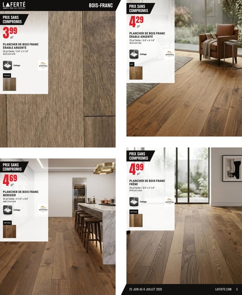 Circulaire Laferté - Page 3. Cette page présente quatre offres de planchers de bois franc de la marque Wickham Flooring, tous avec une finition "Cottage".
En haut à gauche, le plancher de bois franc Érable Argenté est à 3,99 $ le pi². Chaque boîte contient 20 pi² de planches de 3/4 po d'épaisseur par 3 1/4 po de largeur, disponible dans la couleur Prairie.
En haut à droite, un autre plancher de bois franc Érable Argenté est offert à 4,29 $ le pi². Il s'agit de planches de 20 pi² par boîte, mesurant 3/4 po d'épaisseur par 4 1/4 po de largeur, dans la couleur Blé.
En bas à gauche, le plancher de bois franc Merisier est à 4,69 $ le pi². Les boîtes contiennent 20 pi² de planches de 3/4 po d'épaisseur par 4 1/4 po de largeur, en couleur Antique.
Enfin, en bas à droite, le plancher de bois franc Frêne est proposé à 4,99 $ le pi². Chaque boîte inclut 20 pi² de planches de 3/4 po d'épaisseur par 3 1/4 po de largeur, également en couleur Antique.