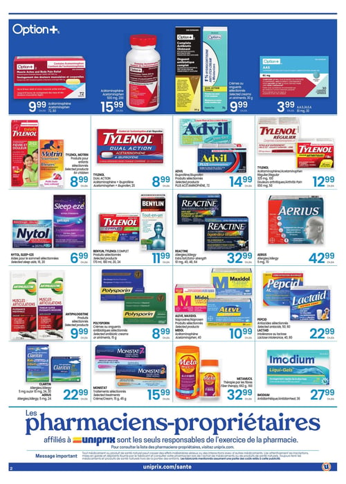 Circulaire Uniprix - Page 2. La page présente une variété de produits de santé et de médicaments en vente. En haut, on trouve des produits Option+ : Soulagement des douleurs musculaires et corporelles à l'acétaminophène 650 mg, 72 comprimés, à 9,99 $; Acétaminophène 500 mg, 200 comprimés, à 15,99 $; Crèmes ou onguents sélectionnés (antibiotique complet, hydrocortisone 1%), 30 g, à 9,99 $; et AAS 81 mg, 30 comprimés, à 3,99 $. La rangée suivante propose des produits pour enfants Tylenol ou Motrin sélectionnés à 8,99 $; Tylenol Dual Action acétaminophène + ibuprofène, 20 comprimés, à 8,99 $; Advil Liqui-Gels ou Plus Acétaminophène, 72 unités, à 14,99 $; et Tylenol Régulier acétaminophène 325 mg, 100 comprimés, ou Douleurs Arthritiques 650 mg, 50 caplets, à 12,99 $. Ensuite, Nytol ou Sleep-Eze aides pour le sommeil sélectionnées, 16 ou 20 unités, à 6,99 $; Benylin ou Tylenol Complet produits sélectionnés, 170 ml, 180 ml, 20 ou 24 unités, à 11,99 $; Reactine Allergies extra fort 10 mg, 40, 48 ou 64 unités, à 32,99 $; et Aerius Allergies 5 mg, 70 comprimés, à 42,99 $. Plus bas, Antiphlogistine Muscles et Articulations produits sélectionnés à 9,99 $; Polysporin crèmes ou onguents antibiotiques sélectionnés, 15 g, à 8,99 $; Aleve, Maxidol ou Midol produits sélectionnés (Naproxène, Acétaminophène), 40 ou 50 unités, à 10,99 $; et Pepcid antiacides sélectionnés, 50 ou 60 unités, ou Lactaid intolérance au lactose, 40 ou 80 unités, à 22,99 $. Enfin, Claritin Allergies 5 mg ou 10 mg, 24 ou 30 unités, ou Aerius Allergies 5 mg, 24 unités, à 22,99 $; Monistat traitements sélectionnés (crème vaginale), 15 g ou 45 g, à 15,99 $; Metamucil thérapie par les fibres, 662 g ou 160 unités, à 32,99 $; et Imodium Liqui-Gels antidiarrhéique, 36 gélules, à 27,99 $. Un message important concernant les médicaments et produits de santé naturels est affiché en bas de page.