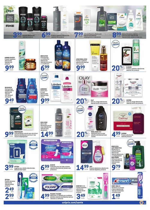 Circulaire Uniprix - Page 3. La page présente une variété de produits de soins personnels. En haut, les produits Dove Men+Care et Axe sont offerts à 3,99 $ chacun, suivis des produits capillaires Dove et Axe à 6,99 $ chacun. Les antisudorifiques ou déodorants Dove sont à 7,99 $ chacun, et les nettoyants pour le corps ou pains de savon Dove sont à 8,99 $ chacun. Plus bas, les produits capillaires Garnier et Batiste sont à 9,99 $ chacun. Les shampooings ou revitalisants Innovation sont à 6,99 $ chacun. Les produits capillaires John Frieda et Dove sont à 9,99 $ chacun. Les produits capillaires Klorane bénéficient de 20 % de rabais sur le prix régulier. Les shampooings antipelliculaires Selsun Blue sont à 9,49 $ chacun. Les lotions pour le corps Lubriderm en format Écono sont à 9,99 $ chacun. Les soins du visage Olay et Eucerin sont tous deux à 20 % de rabais sur le prix régulier. Les antisudorifiques naturels sans aluminium Green Beaver, un choix naturel, sont à 9,99 $ chacun. Les déodorants pour le corps Dove et Dove Men+Care sont à 14,99 $ chacun. Les nettoyants pour le corps Nivea et Nivea Men en format Écono sont à 20 % de rabais sur le prix régulier. Les produits Caprina (savon à main, savon) sont à 4,99 $ chacun. Les lingettes pour adultes Option+, une marque de confiance depuis 1989, sont à 3,99 $ chacun. Les protections pour les fuites urinaires Always sont à 6,99 $ chacun. Les produits dépilatoires Veet sont à 14,99 $ chacun. Les déodorants ou antisudorifiques Speed Stick et Lady Speed Stick, ainsi que les nettoyants pour le corps Irish Spring en format Écono, sont à 9,79 $ chacun. Enfin, les produits dentaires Option+ (brosses à dents, soie dentaire) sont de 2,49 $ à 2,99 $ chacun. Les nettoyants ou adhésifs pour prothèses dentaires Polident et Poligrip sont à 4,99 $ chacun. Les produits dentaires Sunstar G-U-M (soins professionnels, soie dentaire) sont à 3,49 $ chacun. Les dentifrices ou brosses à dents Crest et Oral-B sont à 1,49 $ chacun.